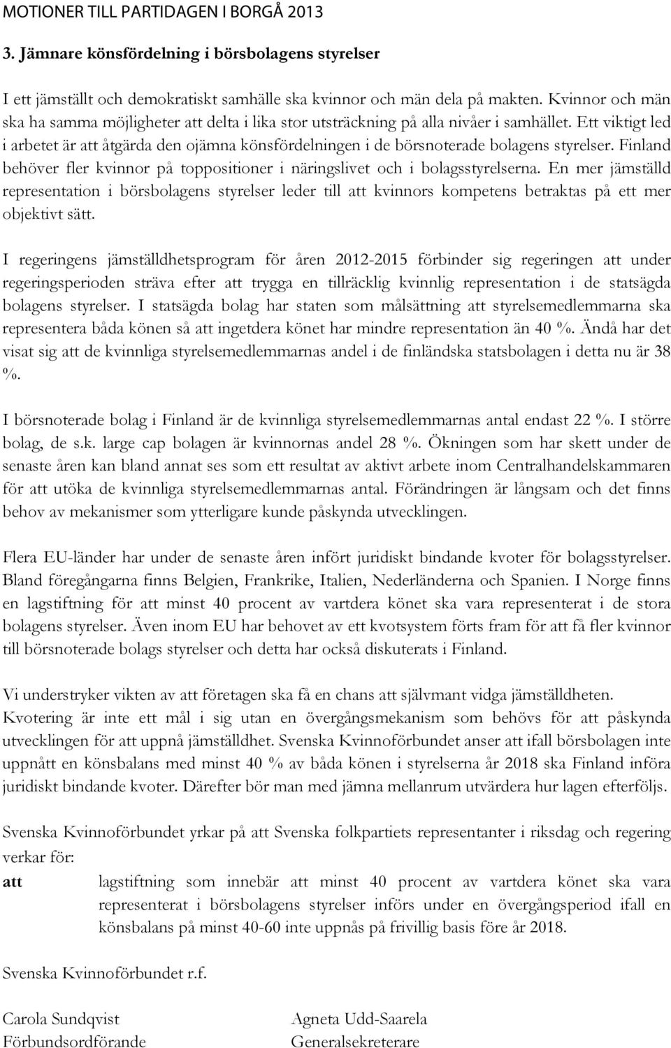 Ett viktigt led i arbetet är att åtgärda den ojämna könsfördelningen i de börsnoterade bolagens styrelser. Finland behöver fler kvinnor på toppositioner i näringslivet och i bolagsstyrelserna.
