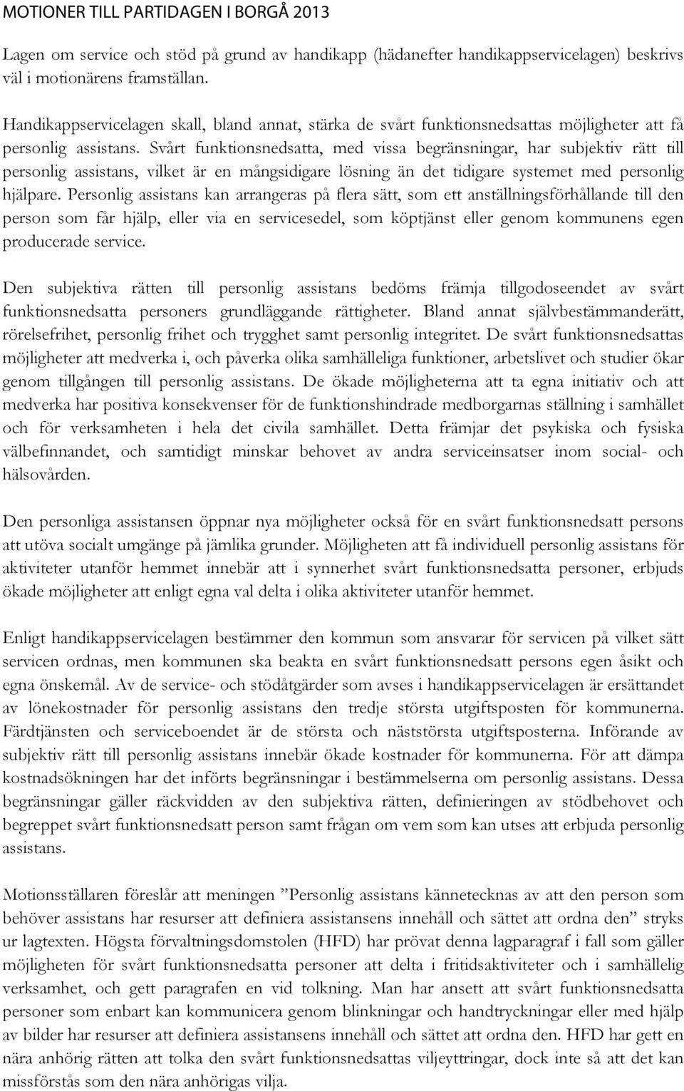 Svårt funktionsnedsatta, med vissa begränsningar, har subjektiv rätt till personlig assistans, vilket är en mångsidigare lösning än det tidigare systemet med personlig hjälpare.