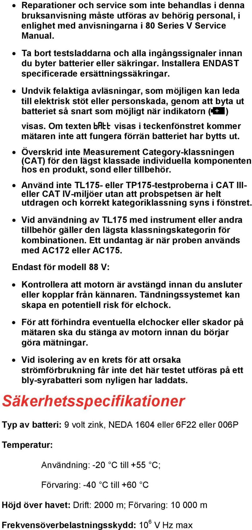 Undvik felaktiga avläsningar, som möjligen kan leda till elektrisk stöt eller personskada, genom att byta ut batteriet så snart som möjligt när indikatorn () visas.