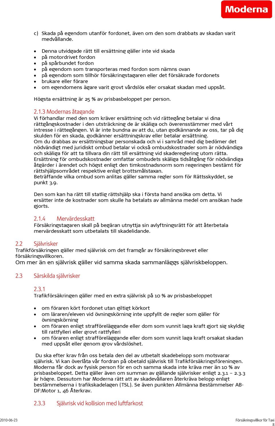 eller det försäkrade fordonets brukare eller förare om egendomens ägare varit grovt vårdslös eller orsakat skadan med uppsåt. Högsta ersättning är 25 % av prisbasbeloppet per person. 2.1.