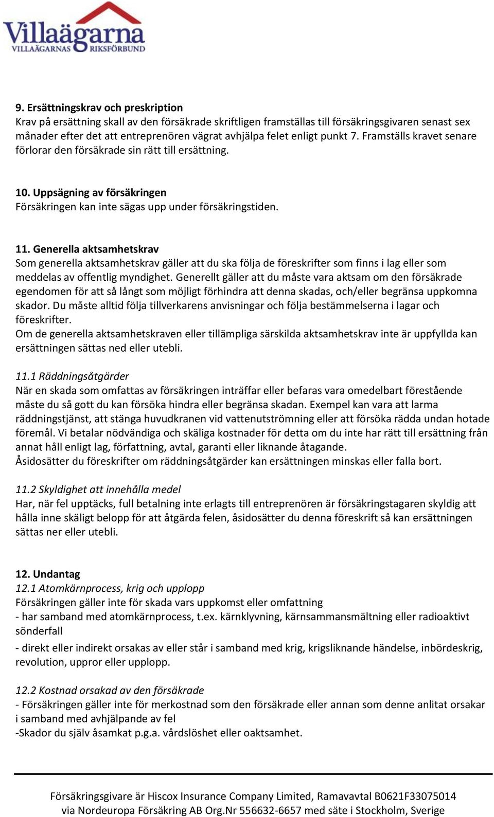 Generella aktsamhetskrav Som generella aktsamhetskrav gäller att du ska följa de föreskrifter som finns i lag eller som meddelas av offentlig myndighet.