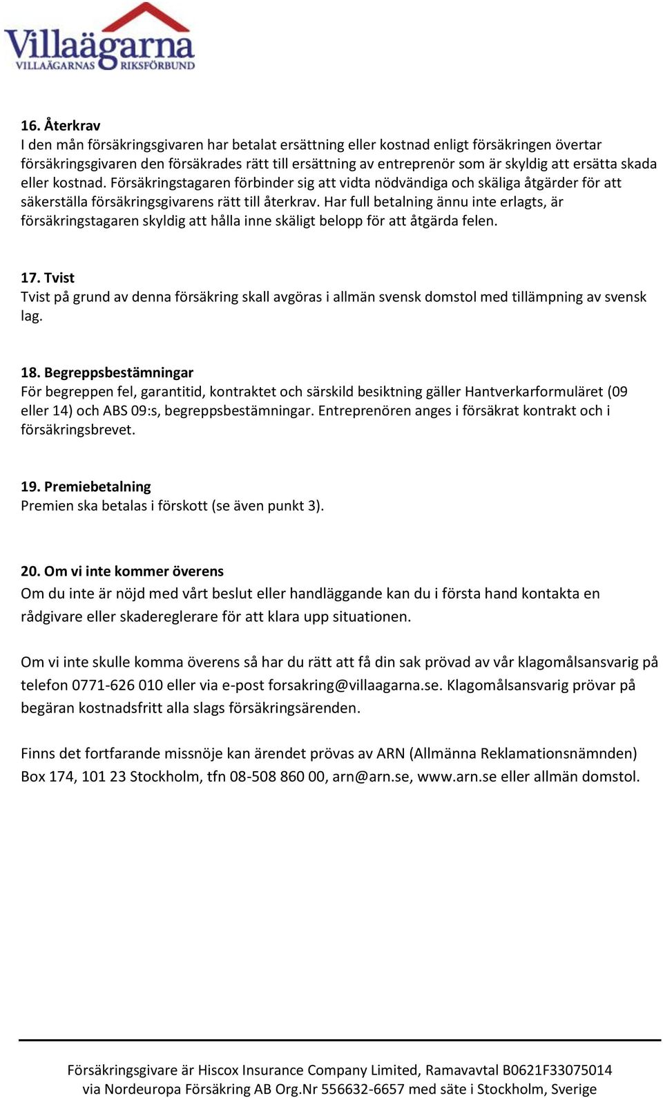 Har full betalning ännu inte erlagts, är försäkringstagaren skyldig att hålla inne skäligt belopp för att åtgärda felen. 17.