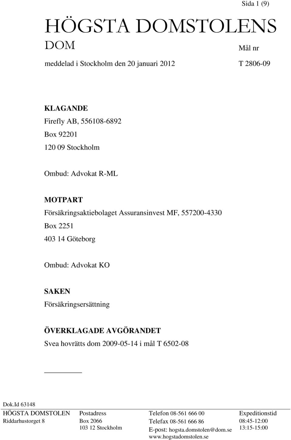 Försäkringsersättning ÖVERKLAGADE AVGÖRANDET Svea hovrätts dom 2009-05-14 i mål T 6502-08 Dok.