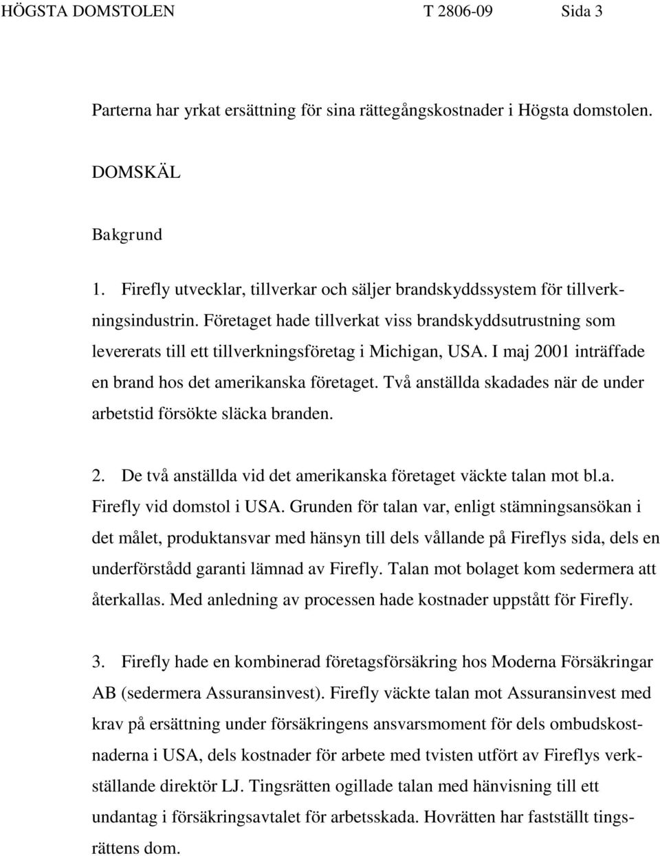 Företaget hade tillverkat viss brandskyddsutrustning som levererats till ett tillverkningsföretag i Michigan, USA. I maj 2001 inträffade en brand hos det amerikanska företaget.