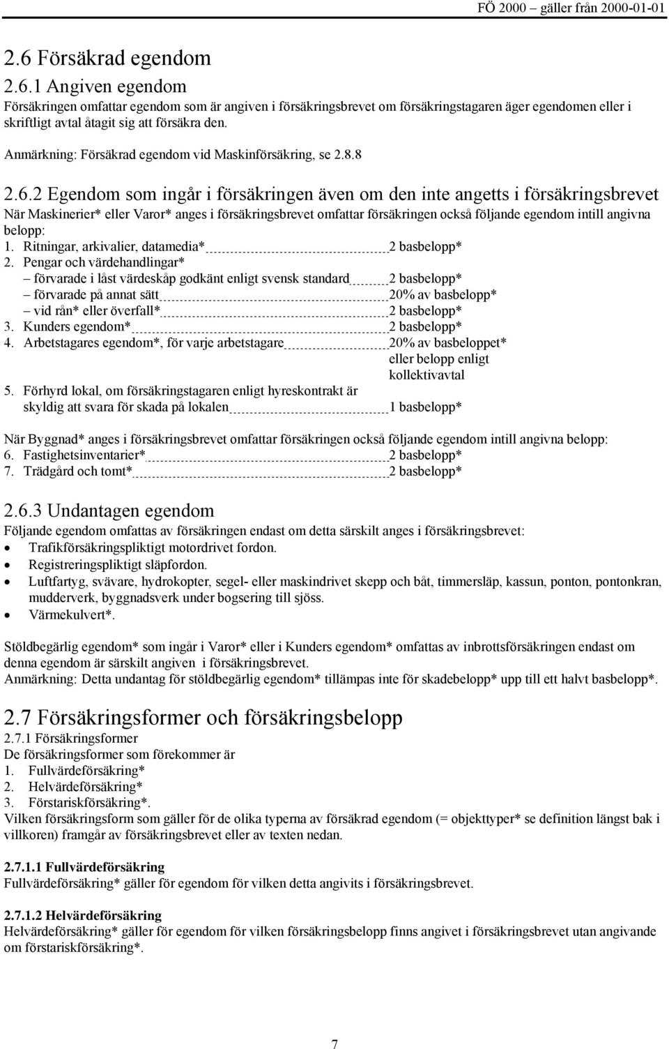 2 Egendom som ingår i försäkringen även om den inte angetts i försäkringsbrevet När Maskinerier* eller Varor* anges i försäkringsbrevet omfattar försäkringen också följande egendom intill angivna
