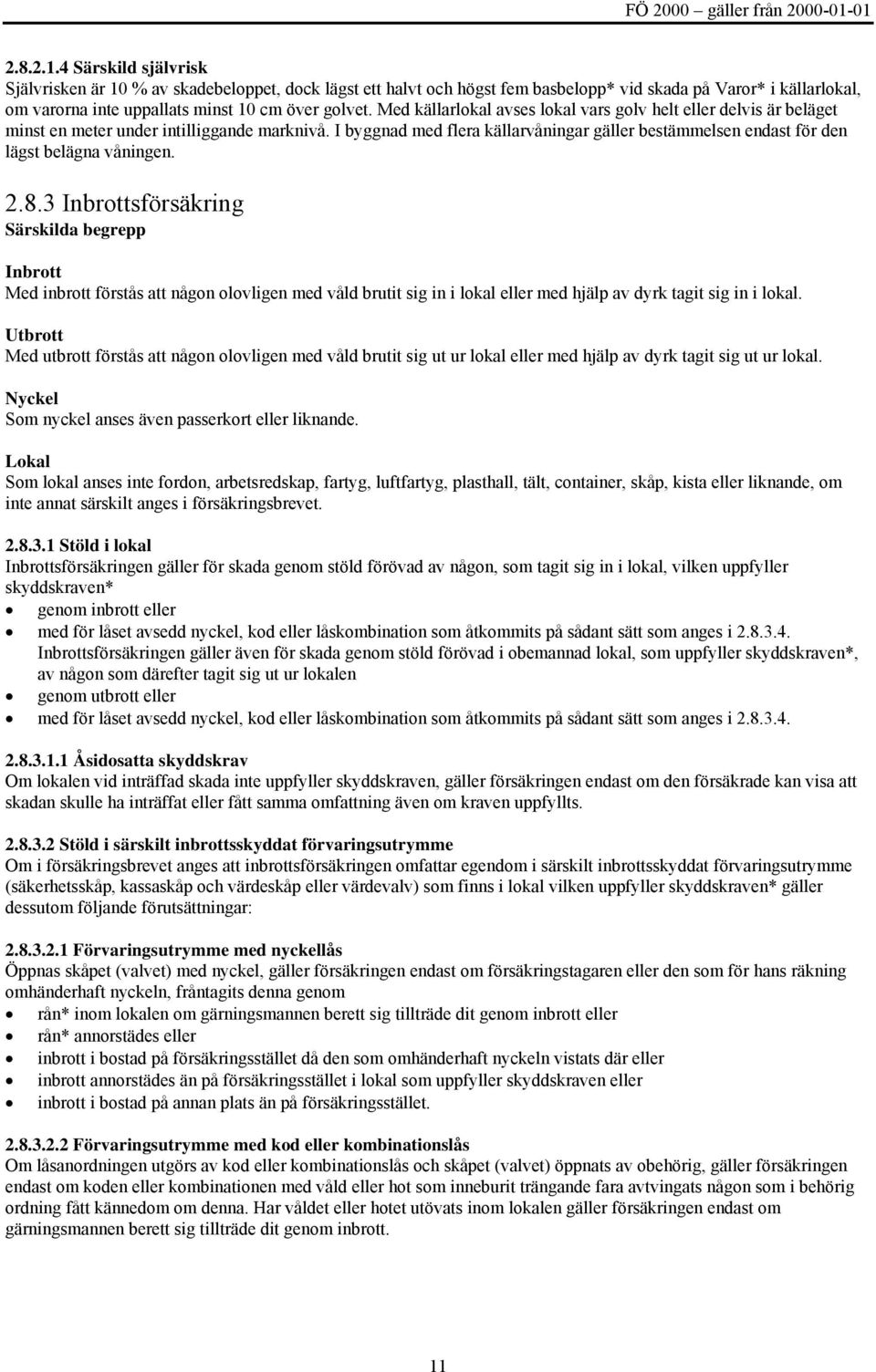 I byggnad med flera källarvåningar gäller bestämmelsen endast för den lägst belägna våningen. 2.8.