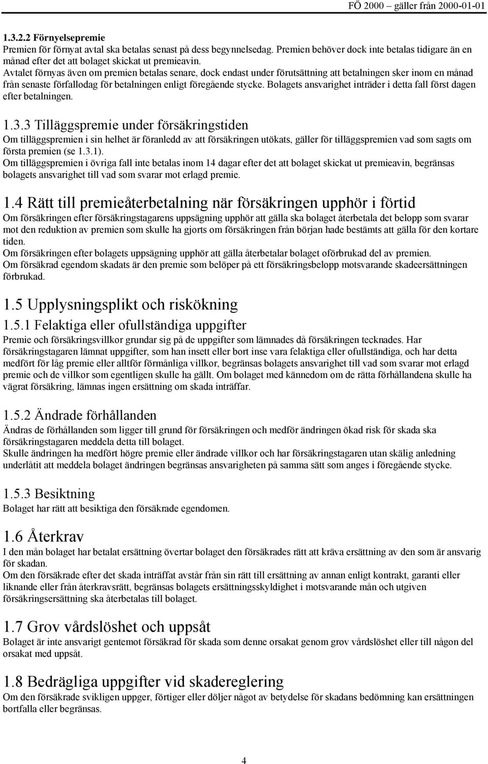 Bolagets ansvarighet inträder i detta fall först dagen efter betalningen. 1.3.
