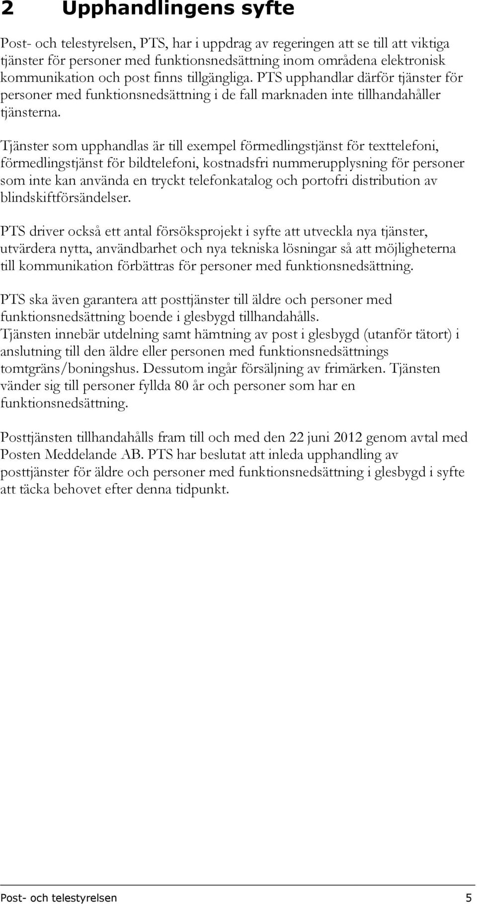 Tjänster som upphandlas är till exempel förmedlingstjänst för texttelefoni, förmedlingstjänst för bildtelefoni, kostnadsfri nummerupplysning för personer som inte kan använda en tryckt telefonkatalog