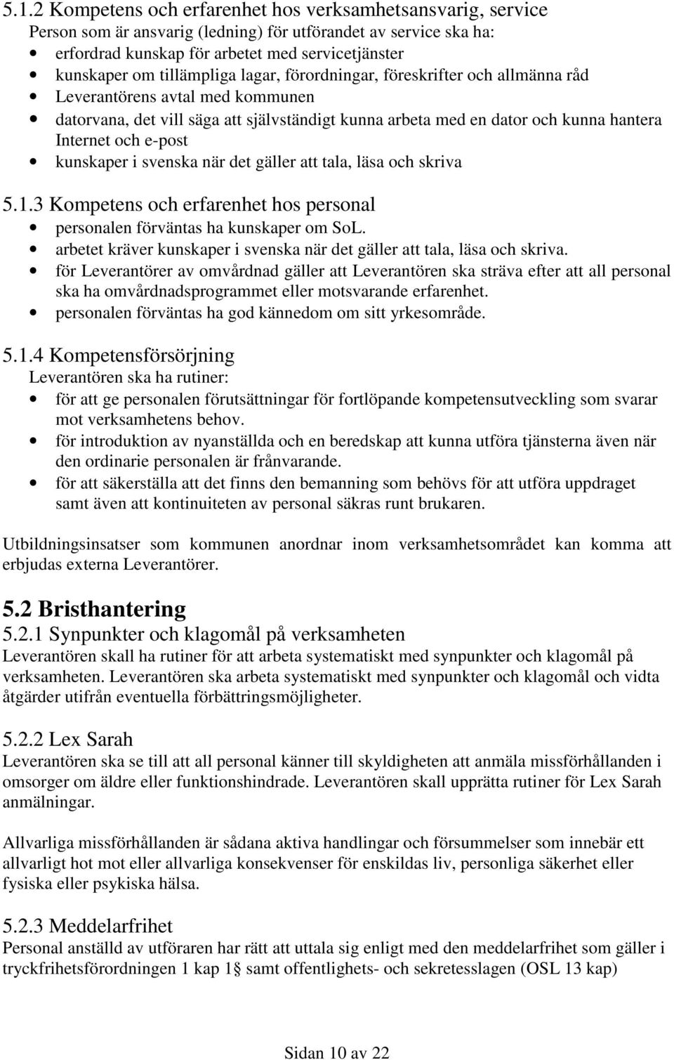 e-post kunskaper i svenska när det gäller att tala, läsa och skriva 5.1.3 Kompetens och erfarenhet hos personal personalen förväntas ha kunskaper om SoL.