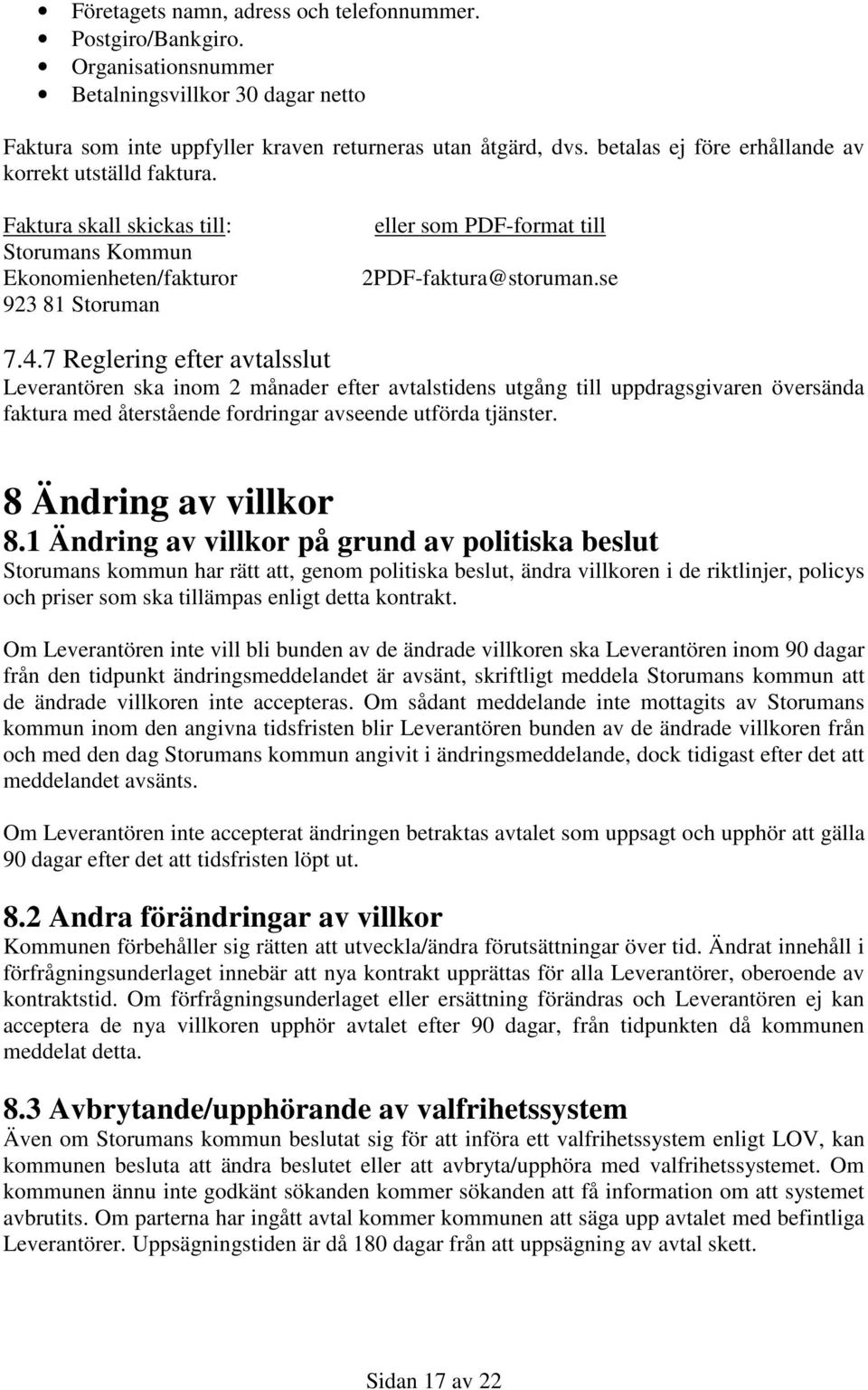 7 Reglering efter avtalsslut Leverantören ska inom 2 månader efter avtalstidens utgång till uppdragsgivaren översända faktura med återstående fordringar avseende utförda tjänster.
