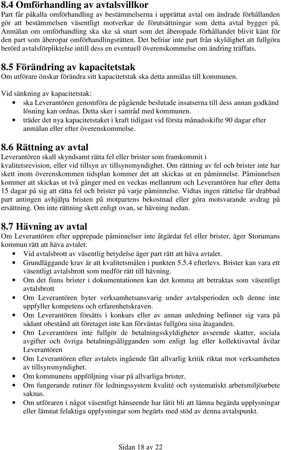 Det befriar inte part från skyldighet att fullgöra berörd avtalsförpliktelse intill dess en eventuell överenskommelse om ändring träffats. 8.