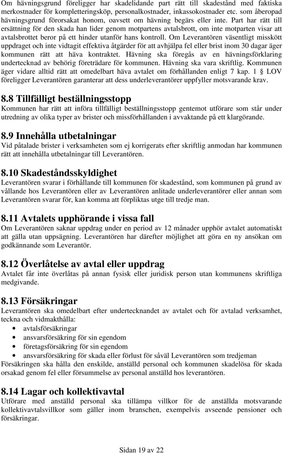 Part har rätt till ersättning för den skada han lider genom motpartens avtalsbrott, om inte motparten visar att avtalsbrottet beror på ett hinder utanför hans kontroll.