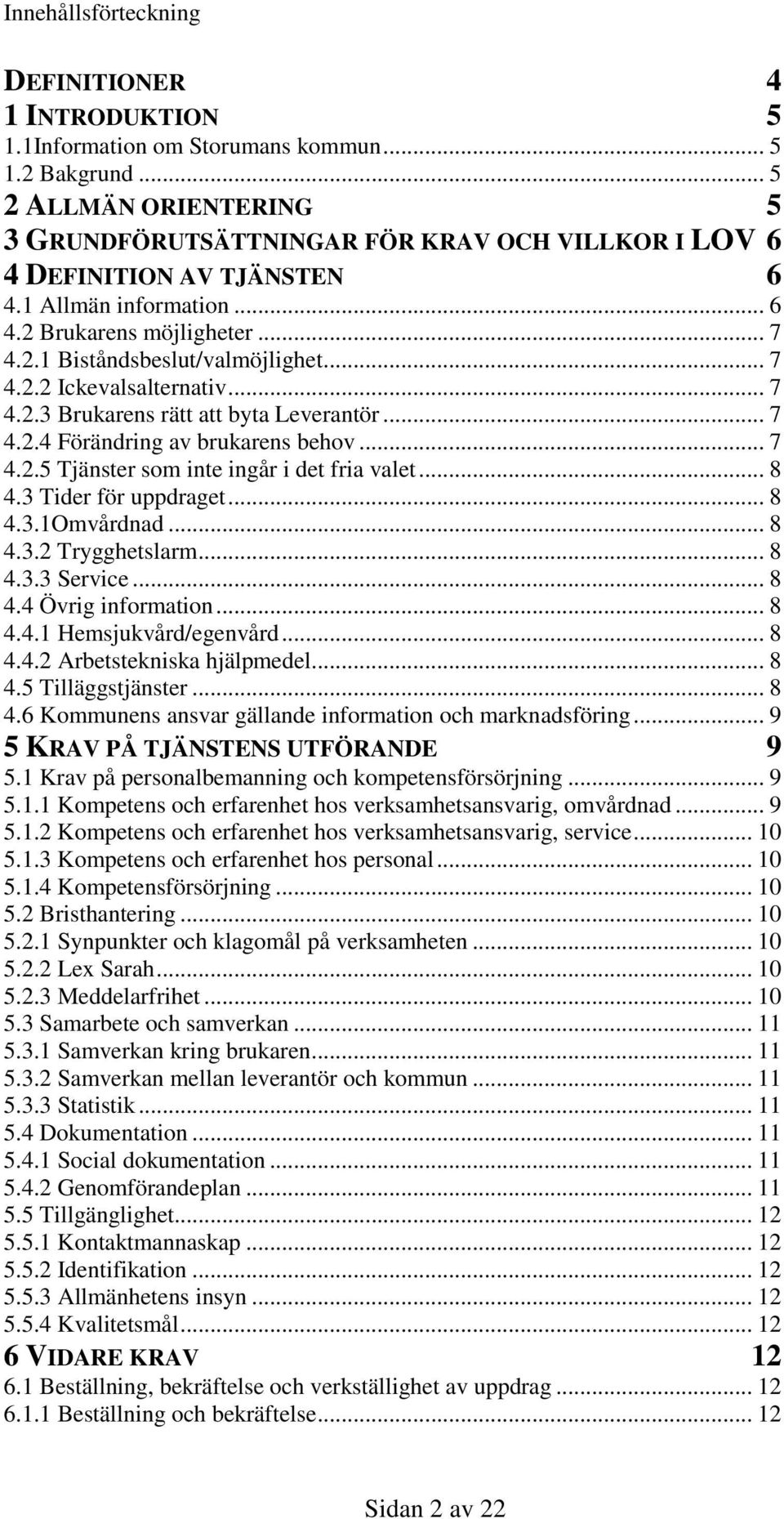 .. 7 4.2.2 Ickevalsalternativ... 7 4.2.3 Brukarens rätt att byta Leverantör... 7 4.2.4 Förändring av brukarens behov... 7 4.2.5 Tjänster som inte ingår i det fria valet... 8 4.3 Tider för uppdraget.