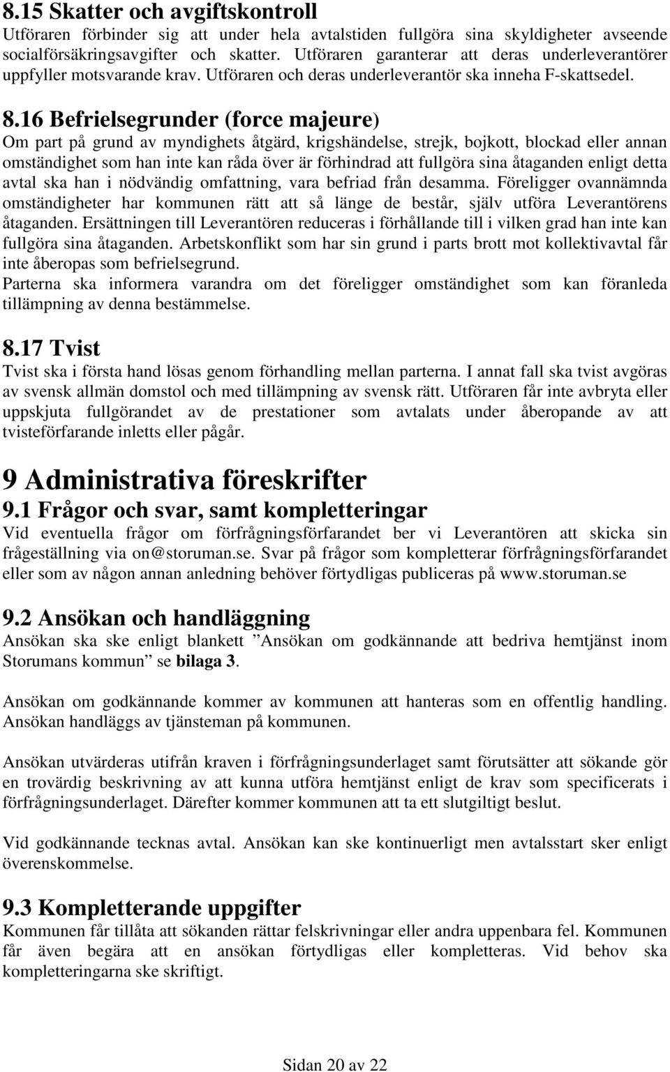 16 Befrielsegrunder (force majeure) Om part på grund av myndighets åtgärd, krigshändelse, strejk, bojkott, blockad eller annan omständighet som han inte kan råda över är förhindrad att fullgöra sina