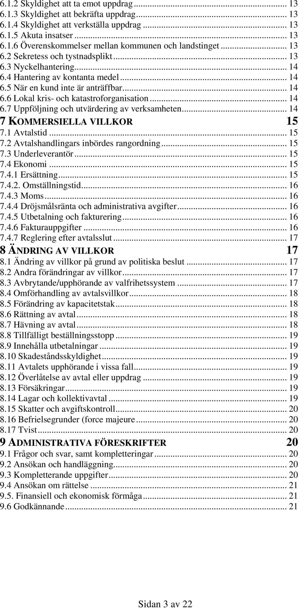 .. 14 7 KOMMERSIELLA VILLKOR 15 7.1 Avtalstid... 15 7.2 Avtalshandlingars inbördes rangordning... 15 7.3 Underleverantör... 15 7.4 Ekonomi... 15 7.4.1 Ersättning... 15 7.4.2. Omställningstid... 16 7.
