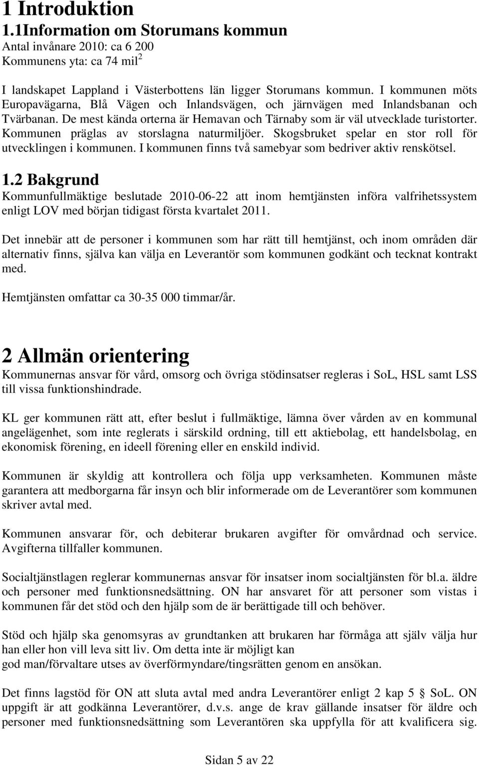 Kommunen präglas av storslagna naturmiljöer. Skogsbruket spelar en stor roll för utvecklingen i kommunen. I kommunen finns två samebyar som bedriver aktiv renskötsel. 1.