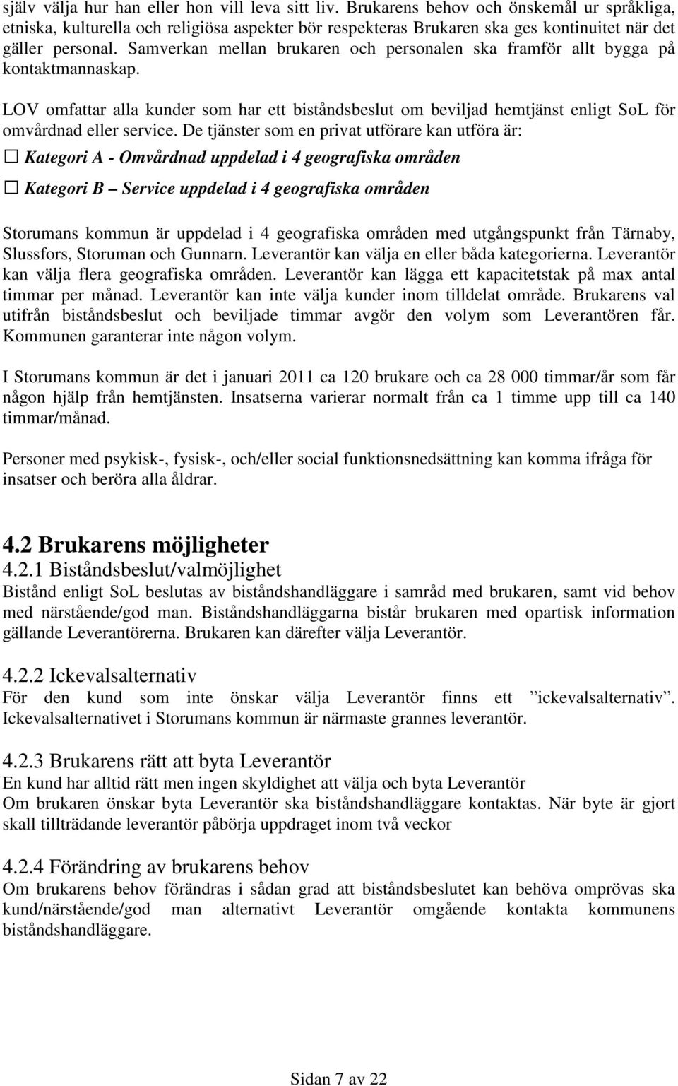Samverkan mellan brukaren och personalen ska framför allt bygga på kontaktmannaskap. LOV omfattar alla kunder som har ett biståndsbeslut om beviljad hemtjänst enligt SoL för omvårdnad eller service.