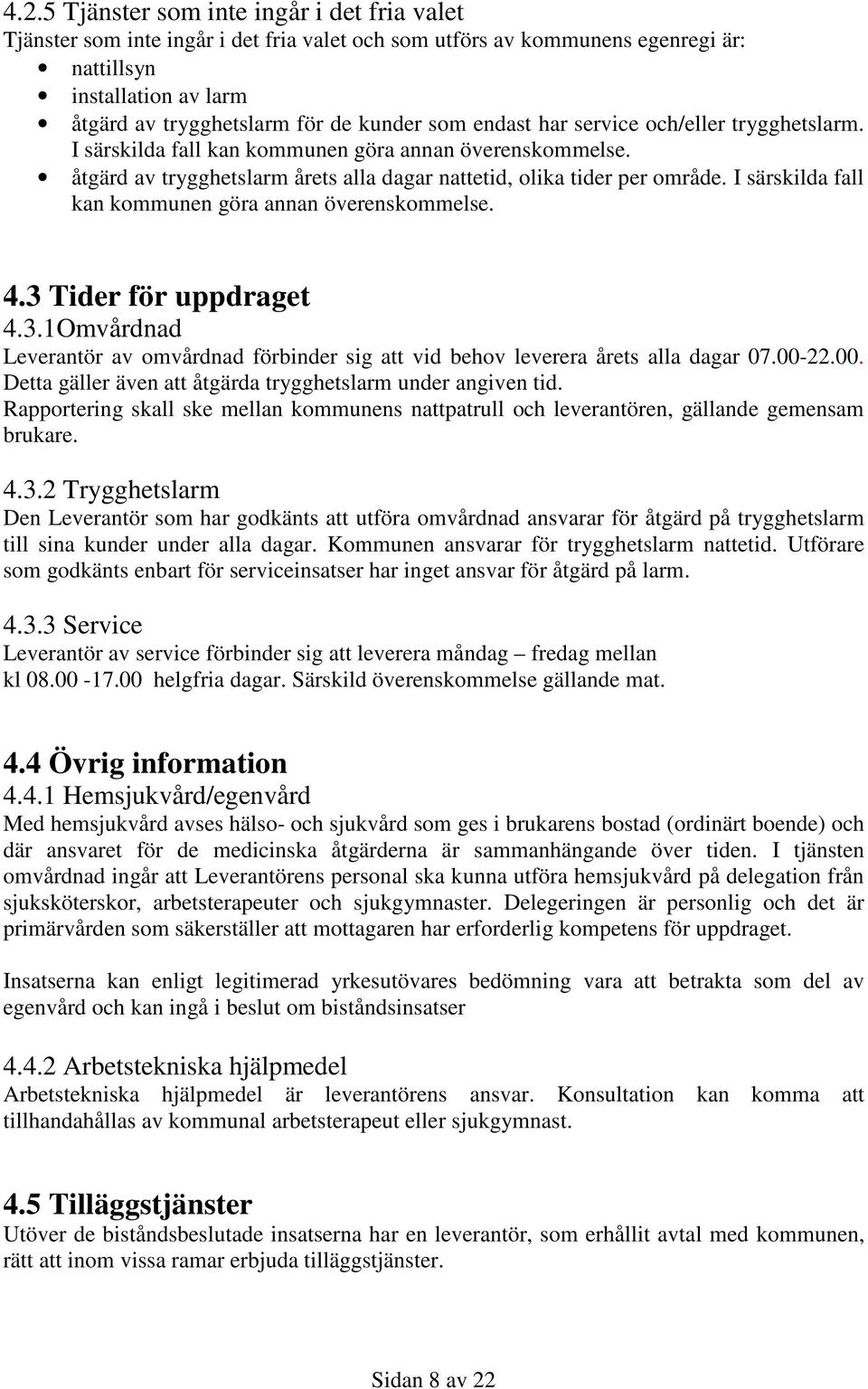 I särskilda fall kan kommunen göra annan överenskommelse. 4.3 Tider för uppdraget 4.3.1Omvårdnad Leverantör av omvårdnad förbinder sig att vid behov leverera årets alla dagar 07.00-