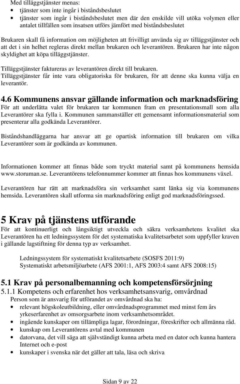 Brukaren har inte någon skyldighet att köpa tilläggstjänster. Tilläggstjänster faktureras av leverantören direkt till brukaren.