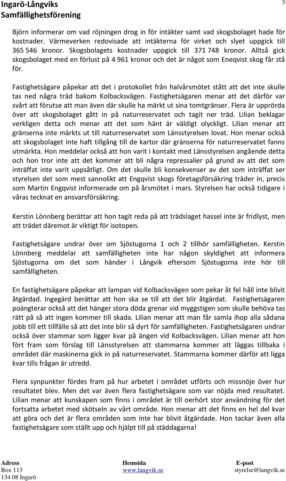 Fastighetsägare påpekar att det i protokollet från halvårsmötet stått att det inte skulle tas ned några träd bakom Kolbacksvägen.