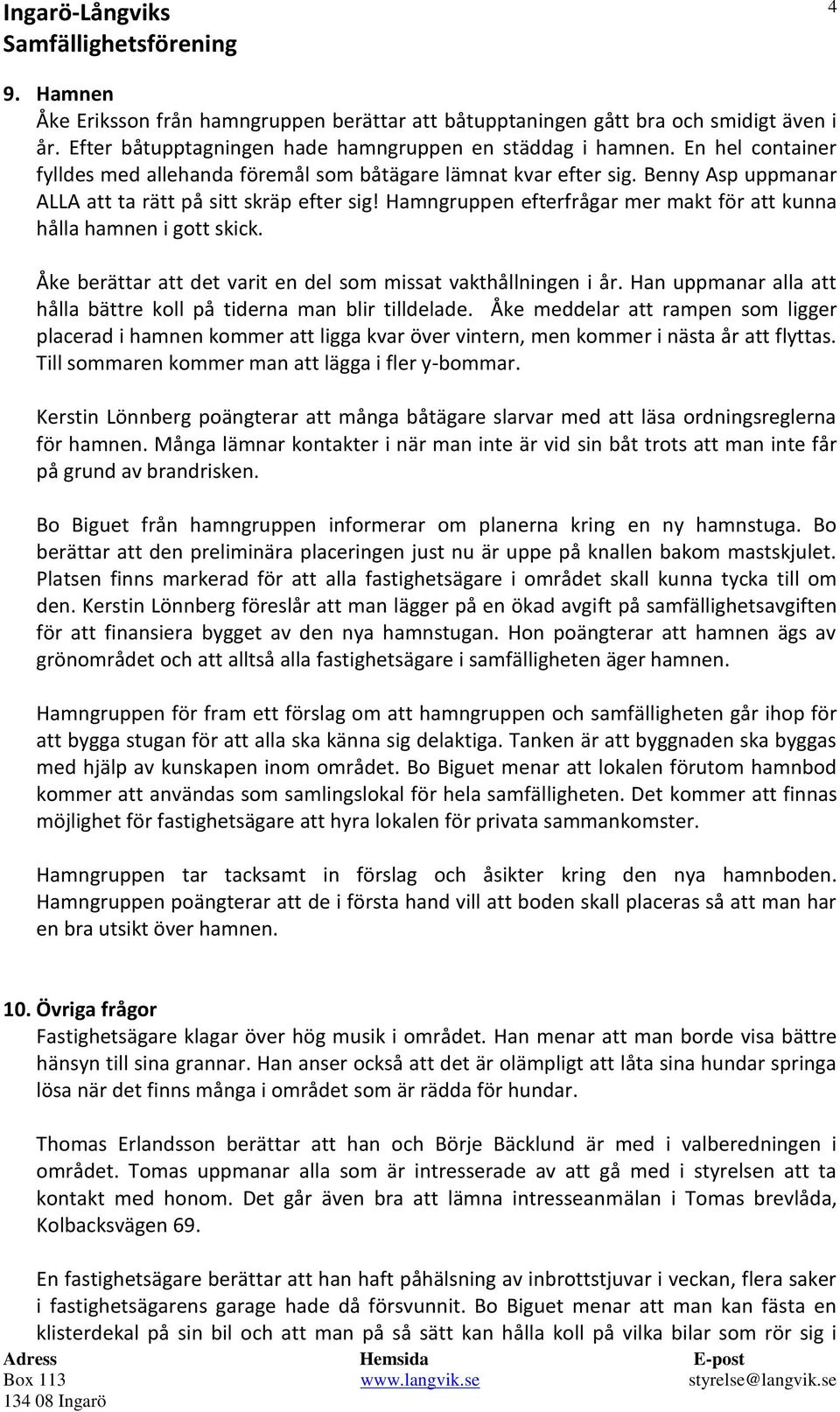 Hamngruppen efterfrågar mer makt för att kunna hålla hamnen i gott skick. Åke berättar att det varit en del som missat vakthållningen i år.