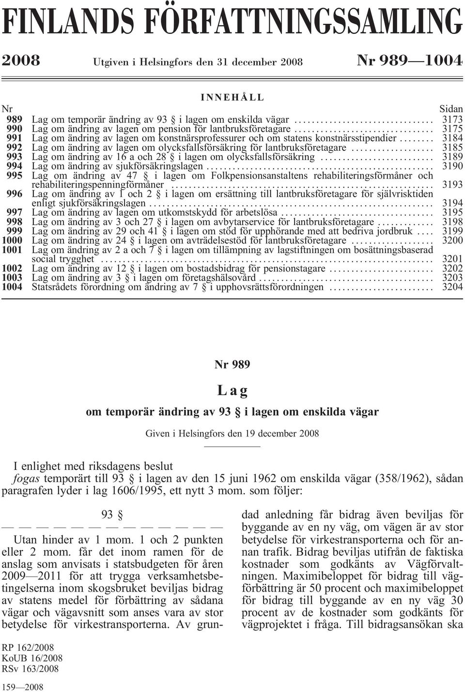 .. 3184 992 Lag om ändring av lagen om olycksfallsförsäkring för lantbruksföretagare... 3185 993 Lag om ändring av 16 a och 28 i lagen om olycksfallsförsäkring.