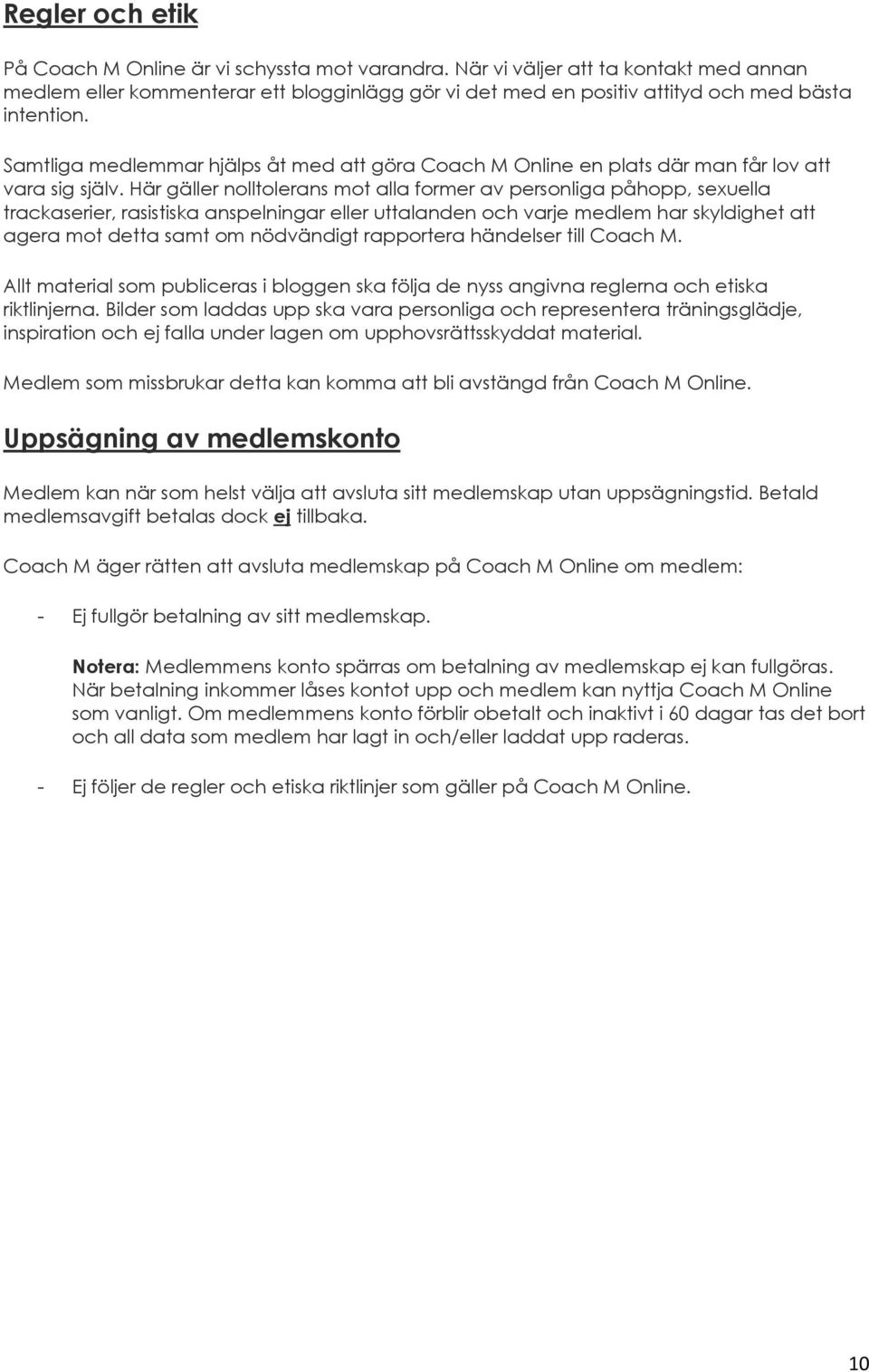 Samtliga medlemmar hjälps åt med att göra Coach M Online en plats där man får lov att vara sig själv.