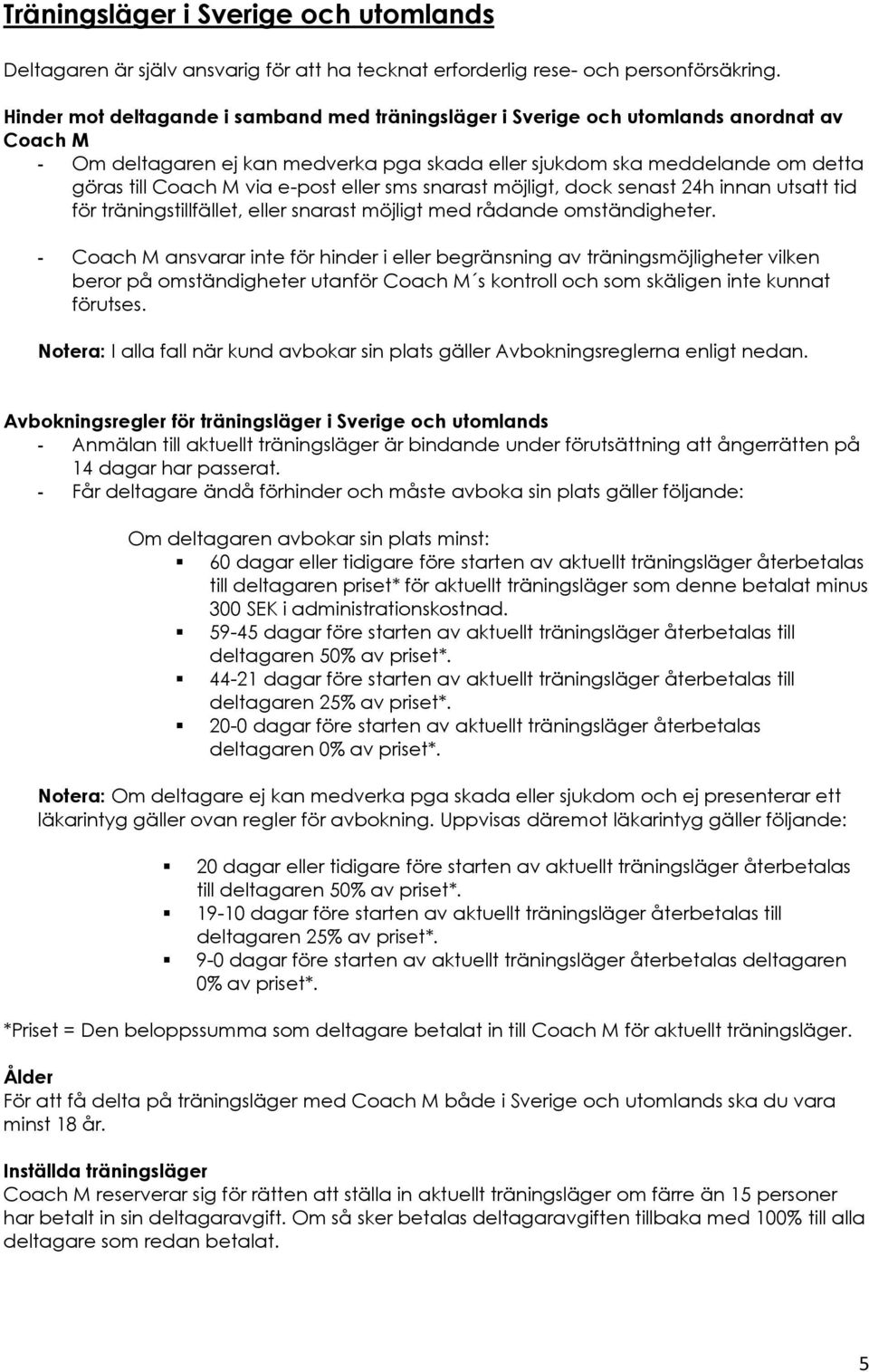 e-post eller sms snarast möjligt, dock senast 24h innan utsatt tid för träningstillfället, eller snarast möjligt med rådande omständigheter.