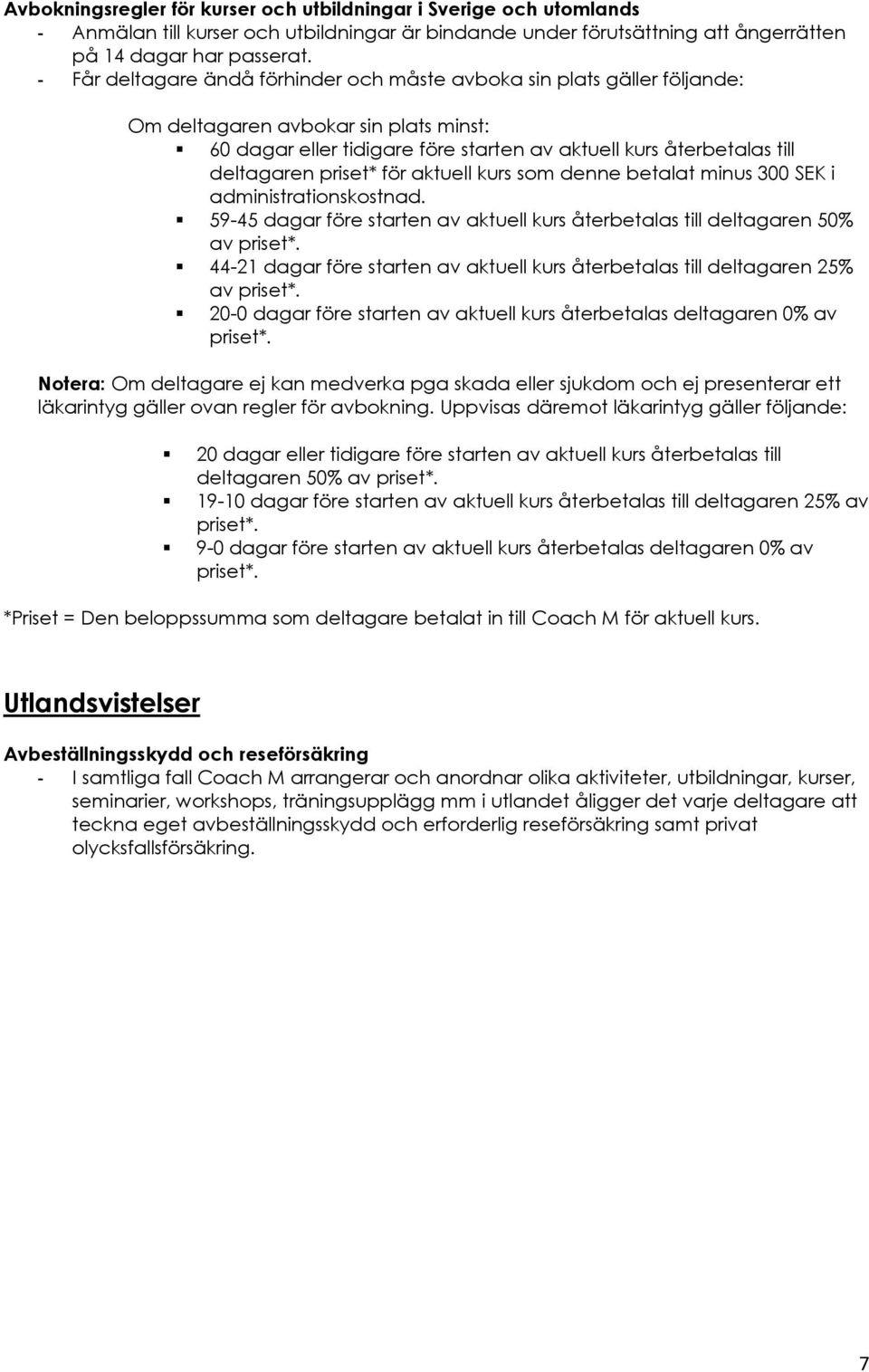 priset* för aktuell kurs som denne betalat minus 300 SEK i administrationskostnad.