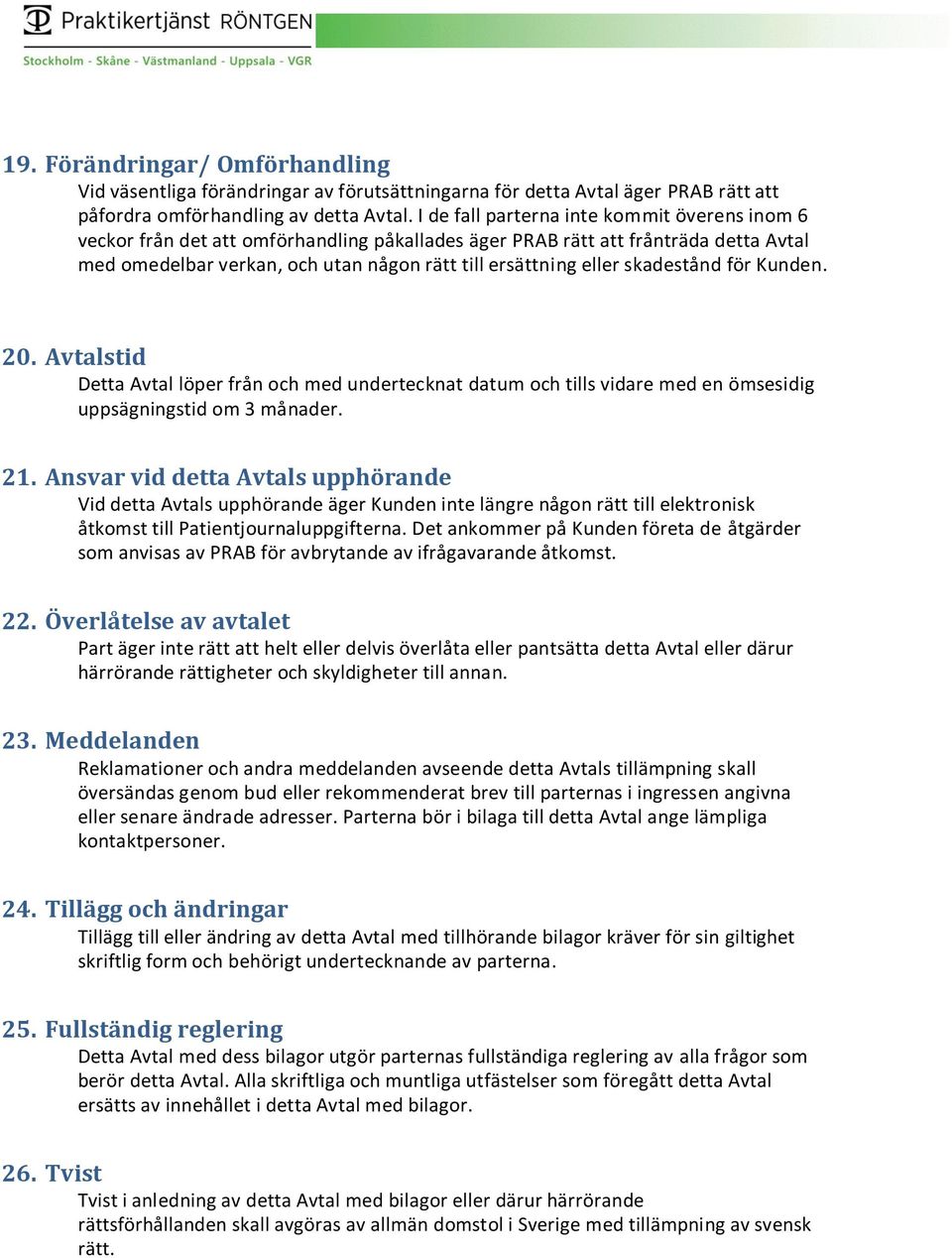 skadestånd för Kunden. 20. Avtalstid Detta Avtal löper från och med undertecknat datum och tills vidare med en ömsesidig uppsägningstid om 3 månader. 21.