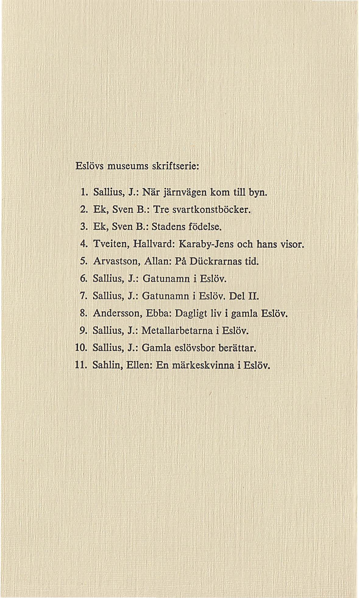 l. Sallius, J.: När järnvägen kom till byn. 2. Ek, Sven B.: Tre svartkonstböcker. 3. Ek, Sven B.: Stadens födelse. 4. Tveiten, Hallvard: Karaby-Jensoch hans visor. 5.