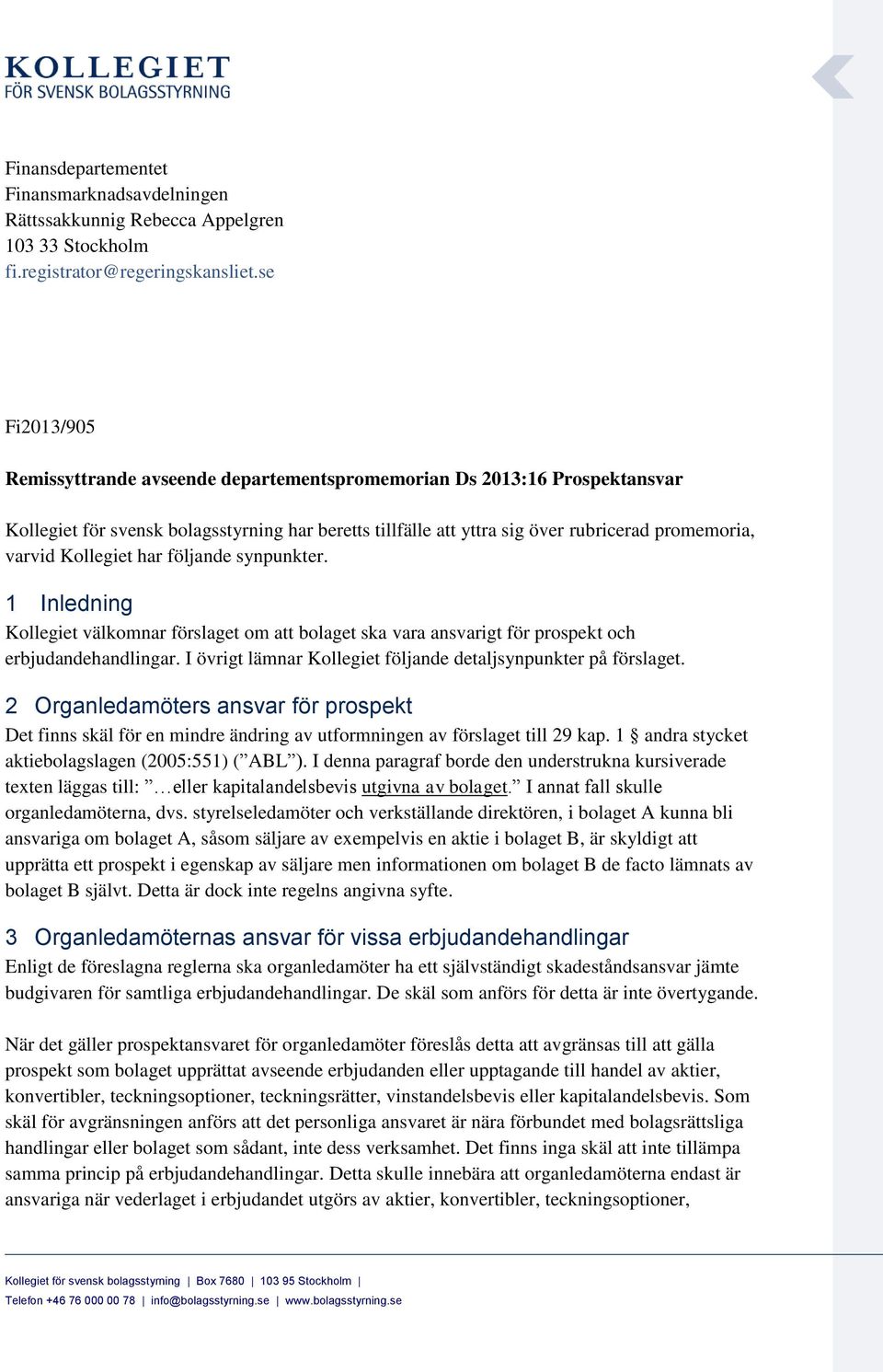 Kollegiet har följande synpunkter. 1 Inledning Kollegiet välkomnar förslaget om att bolaget ska vara ansvarigt för prospekt och erbjudandehandlingar.