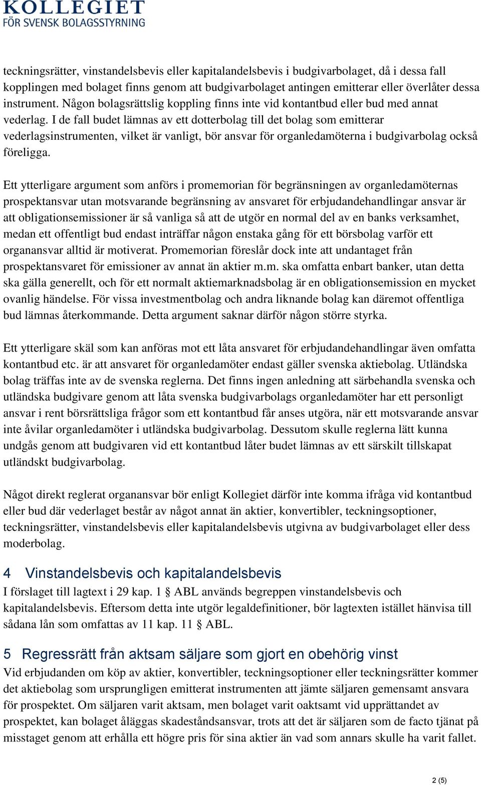 I de fall budet lämnas av ett dotterbolag till det bolag som emitterar vederlagsinstrumenten, vilket är vanligt, bör ansvar för organledamöterna i budgivarbolag också föreligga.