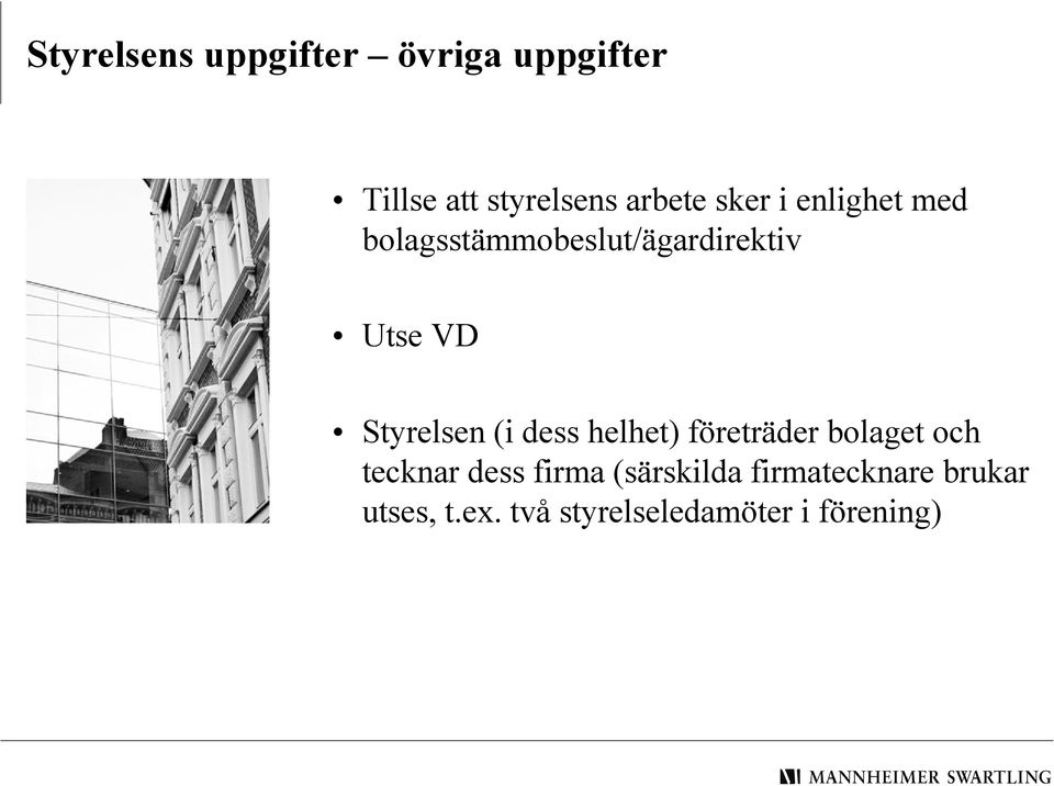 Styrelsen (i dess helhet) företräder bolaget och tecknar dess firma