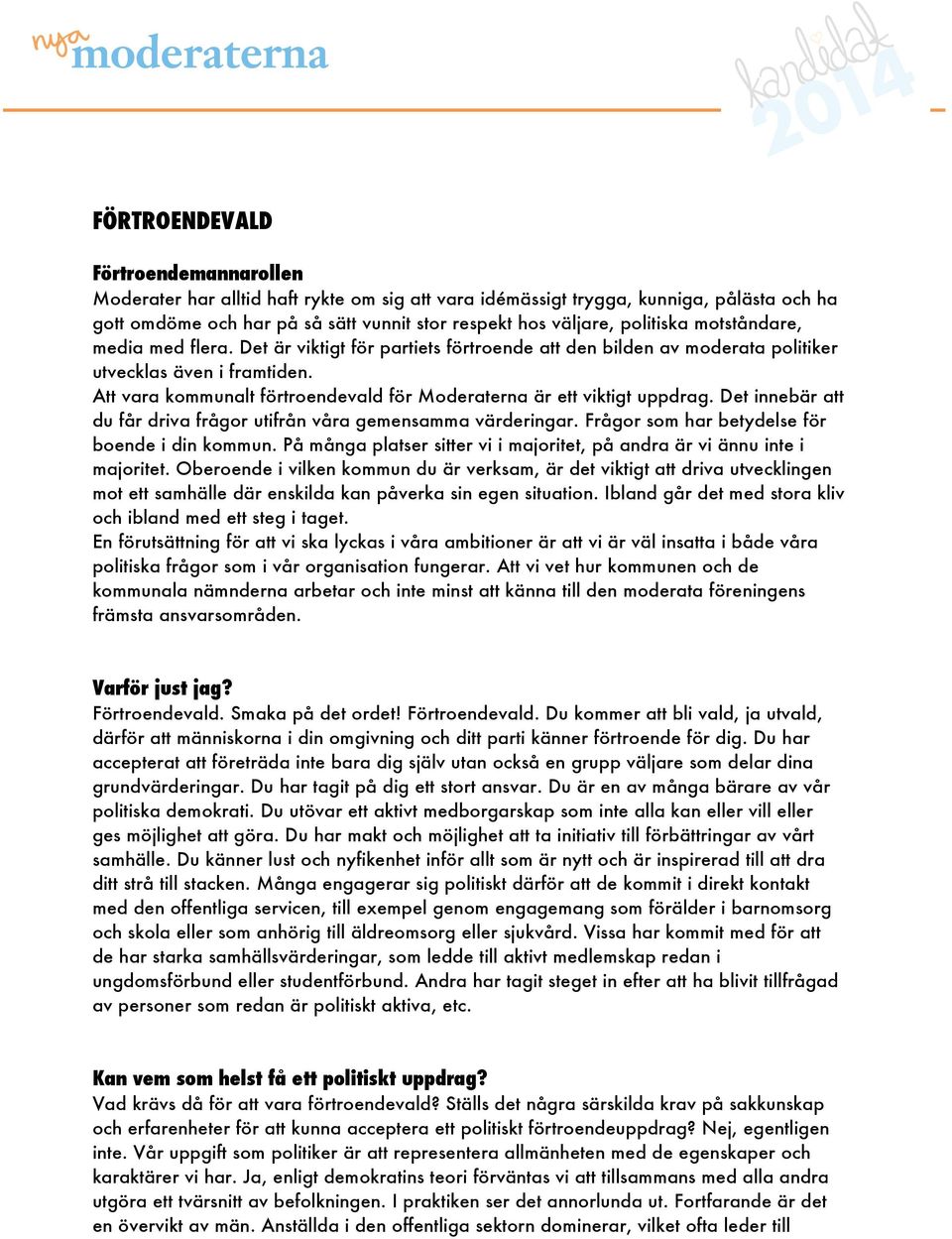 Att vara kommunalt förtroendevald för Moderaterna är ett viktigt uppdrag. Det innebär att du får driva frågor utifrån våra gemensamma värderingar. Frågor som har betydelse för boende i din kommun.