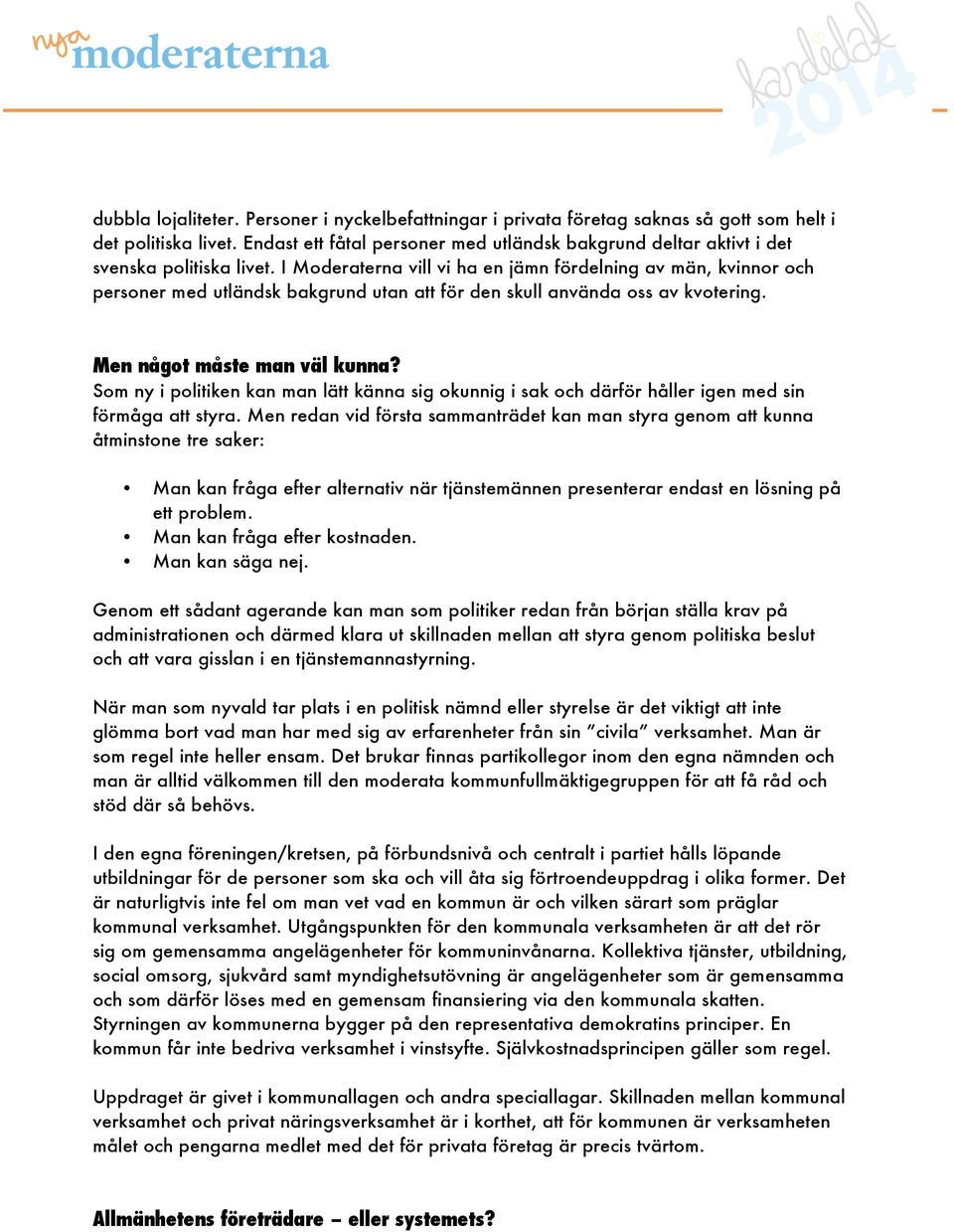 I Moderaterna vill vi ha en jämn fördelning av män, kvinnor och personer med utländsk bakgrund utan att för den skull använda oss av kvotering. Men något måste man väl kunna?