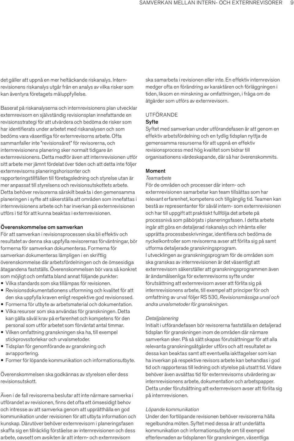 Baserat på riskanalyserna och internrevisionens plan utvecklar externrevisorn en självständig revisionsplan innefattande en revisionsstrategi för att utvärdera och bedöma de risker som har