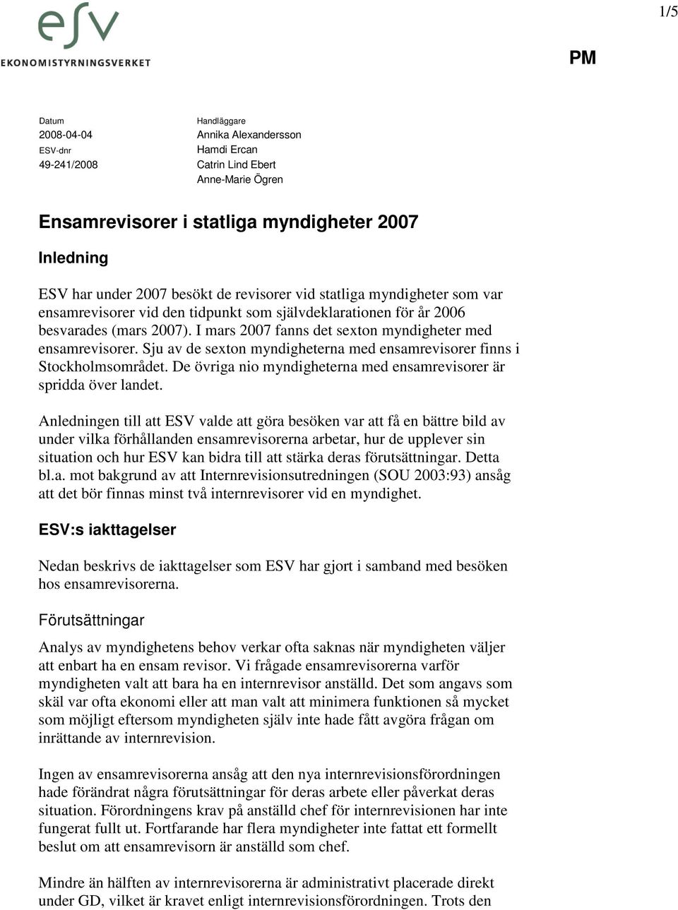 Sju av de sexton myndigheterna med ensamrevisorer finns i Stockholmsområdet. De övriga nio myndigheterna med ensamrevisorer är spridda över landet.
