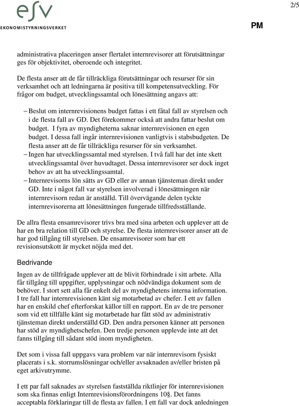 För frågor om budget, utvecklingssamtal och lönesättning angavs att: Beslut om internrevisionens budget fattas i ett fåtal fall av styrelsen och i de flesta fall av GD.