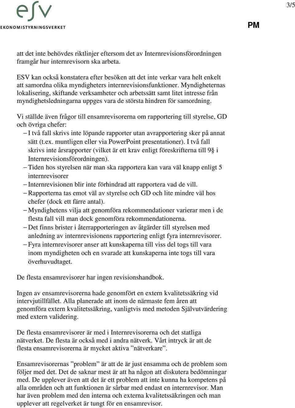 Myndigheternas lokalisering, skiftande verksamheter och arbetssätt samt litet intresse från myndighetsledningarna uppges vara de största hindren för samordning.