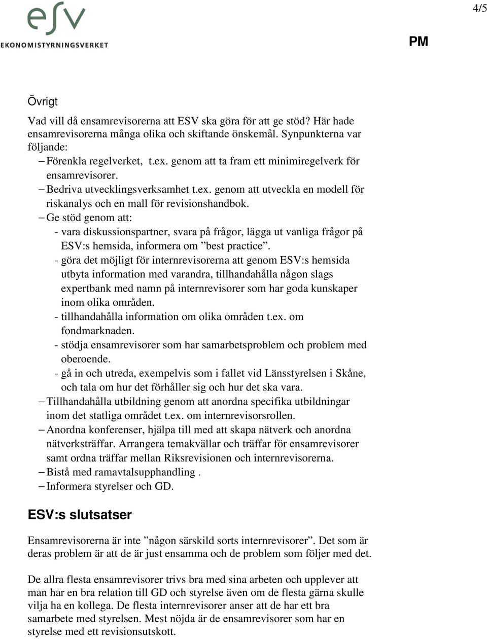 Ge stöd genom att: - vara diskussionspartner, svara på frågor, lägga ut vanliga frågor på ESV:s hemsida, informera om best practice.