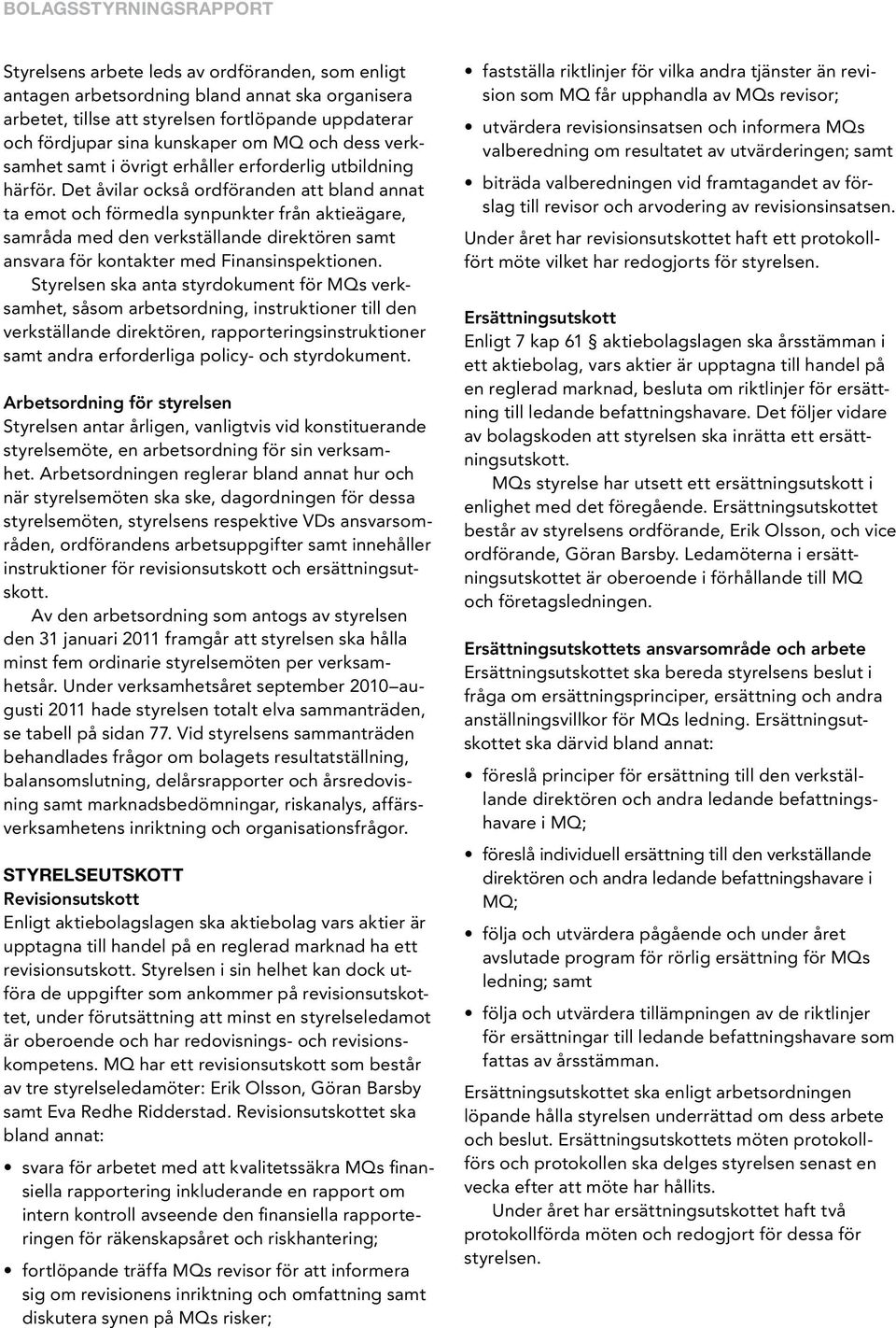 Det åvilar också ordföranden att bland annat ta emot och förmedla synpunkter från aktieägare, samråda med den verkställande direktören samt ansvara för kontakter med Finansinspektionen.