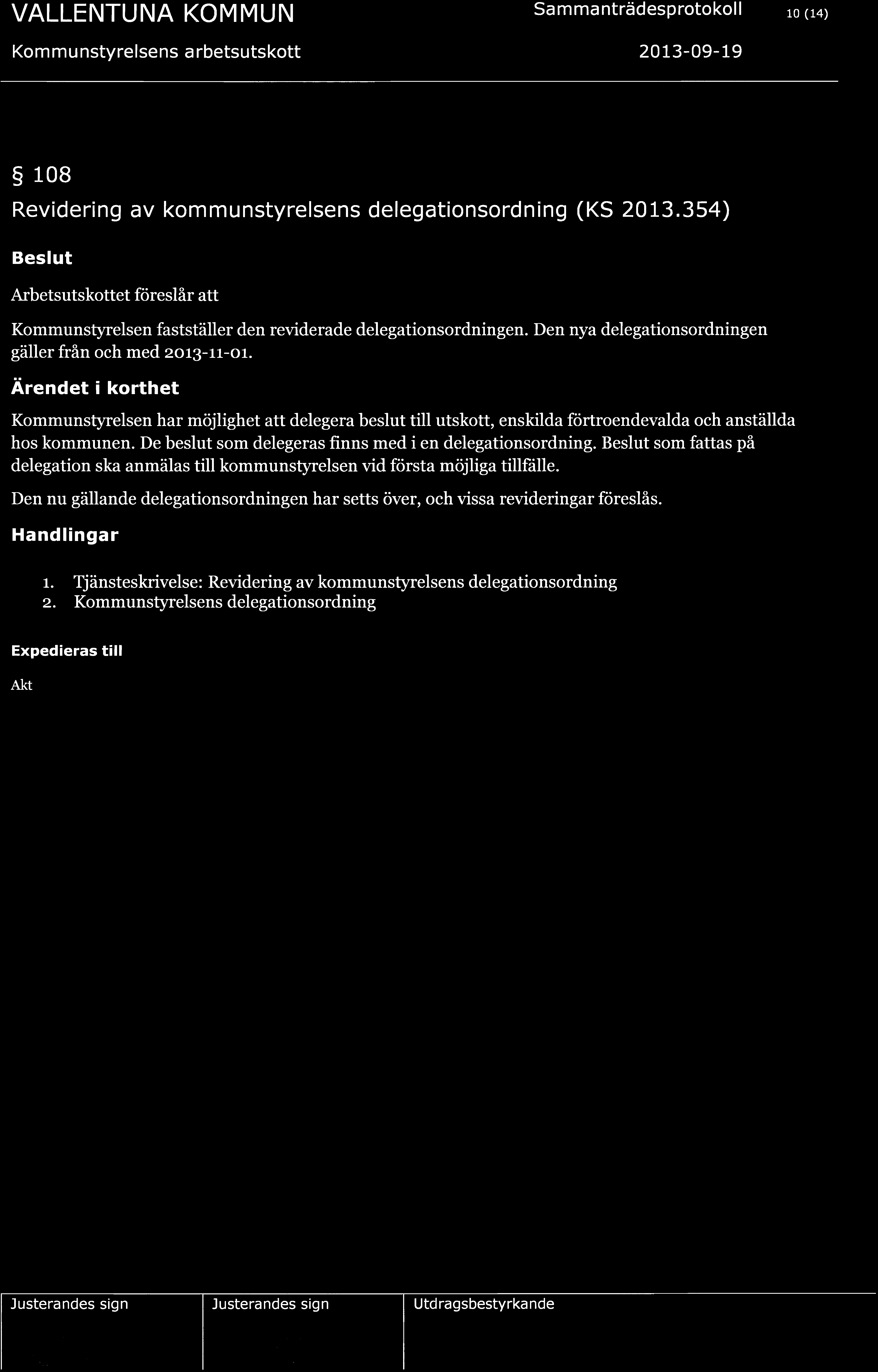Ärendet i korthet sffrelsen har möjlighet att delegera beslut till utskott, enskilda fiirtroendevalda och anställda hos kommunen. e beslut som delegeras finns med i en delegationsordning.