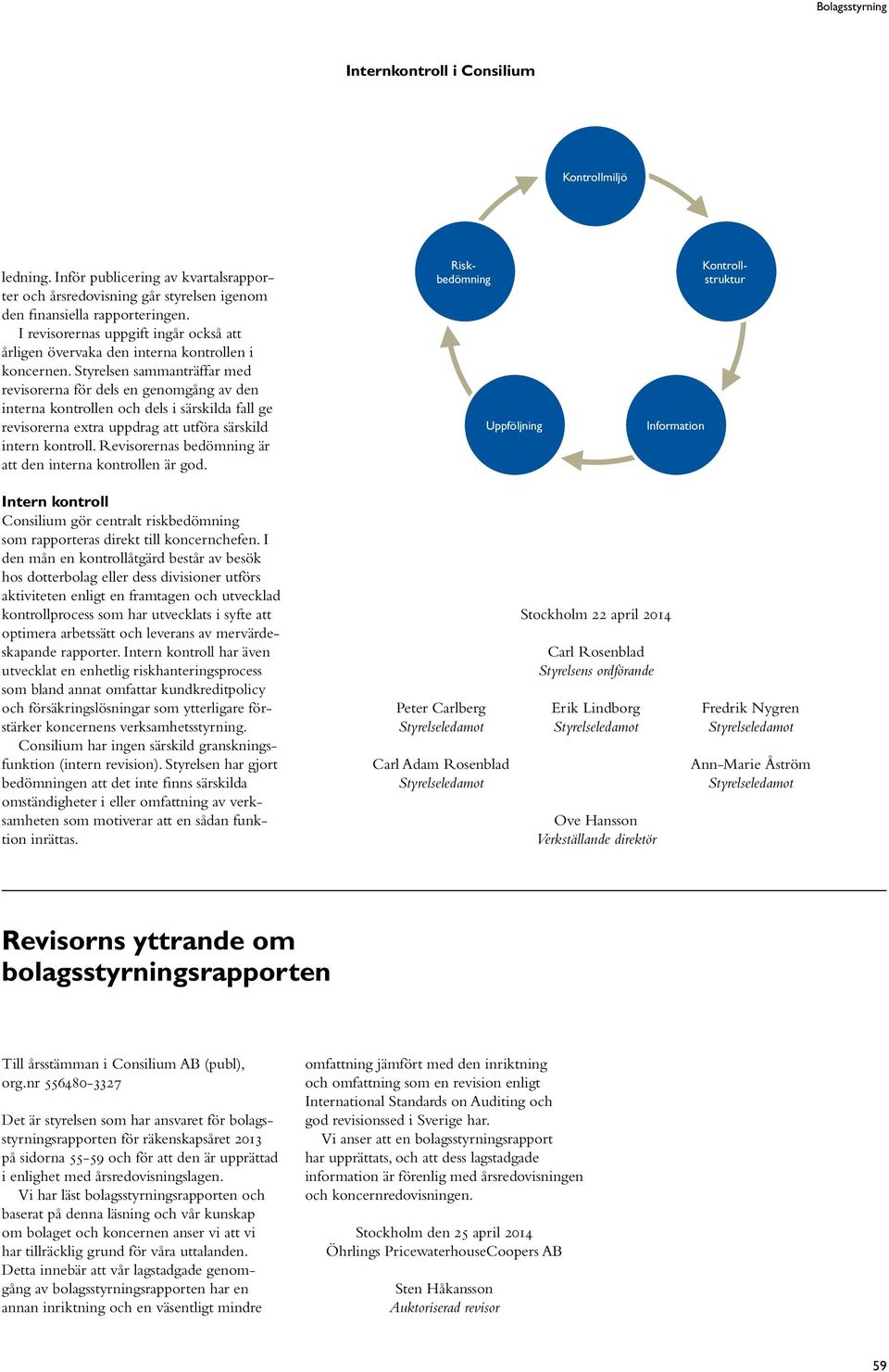 Styrelsen sammanträffar med revisorerna för dels en genomgång av den interna kontrollen och dels i särskilda fall ge revisorerna extra uppdrag att utföra särskild intern kontroll.