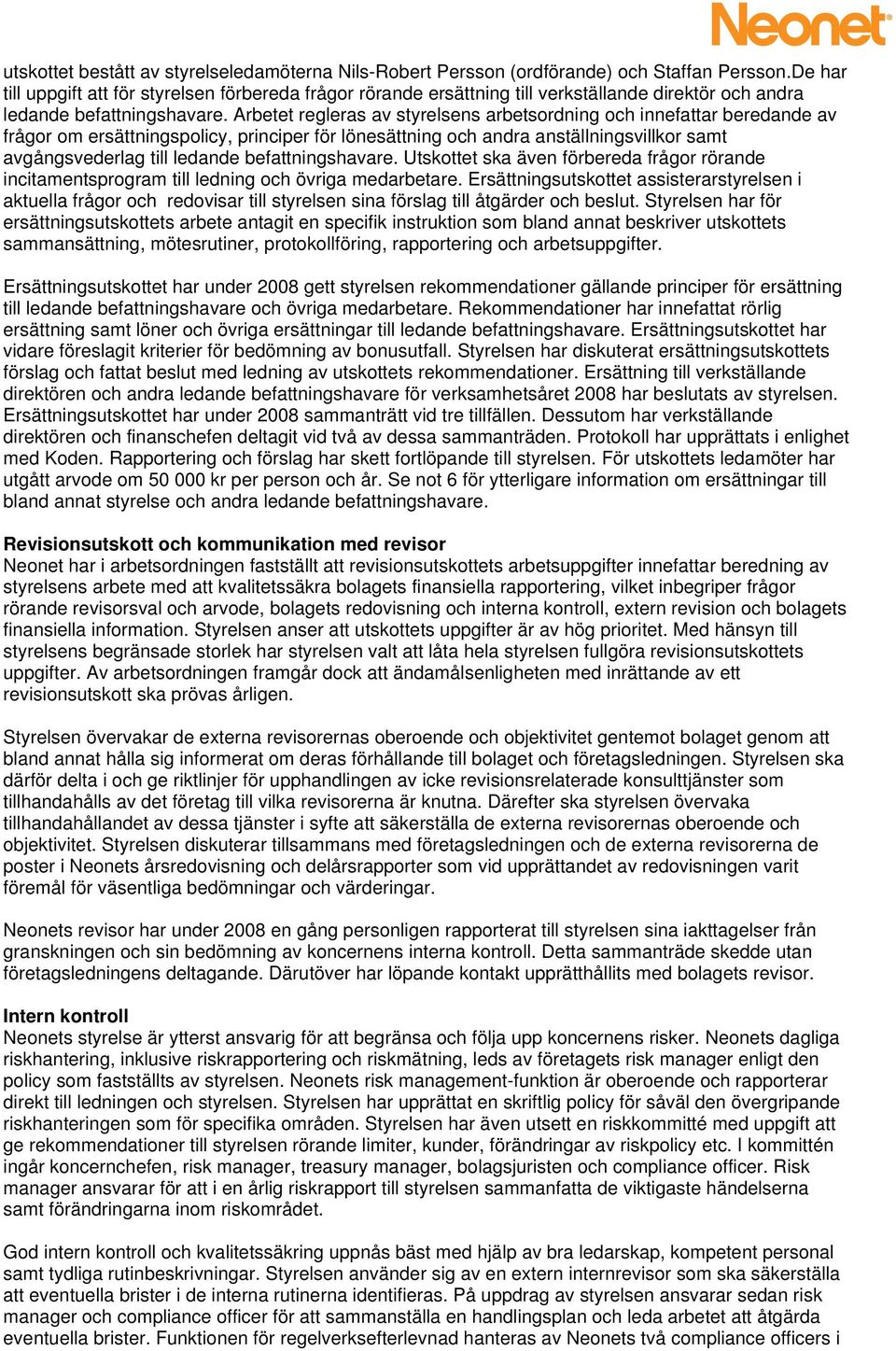 Arbetet regleras av styrelsens arbetsordning och innefattar beredande av frågor om ersättningspolicy, principer för lönesättning och andra anställningsvillkor samt avgångsvederlag till ledande