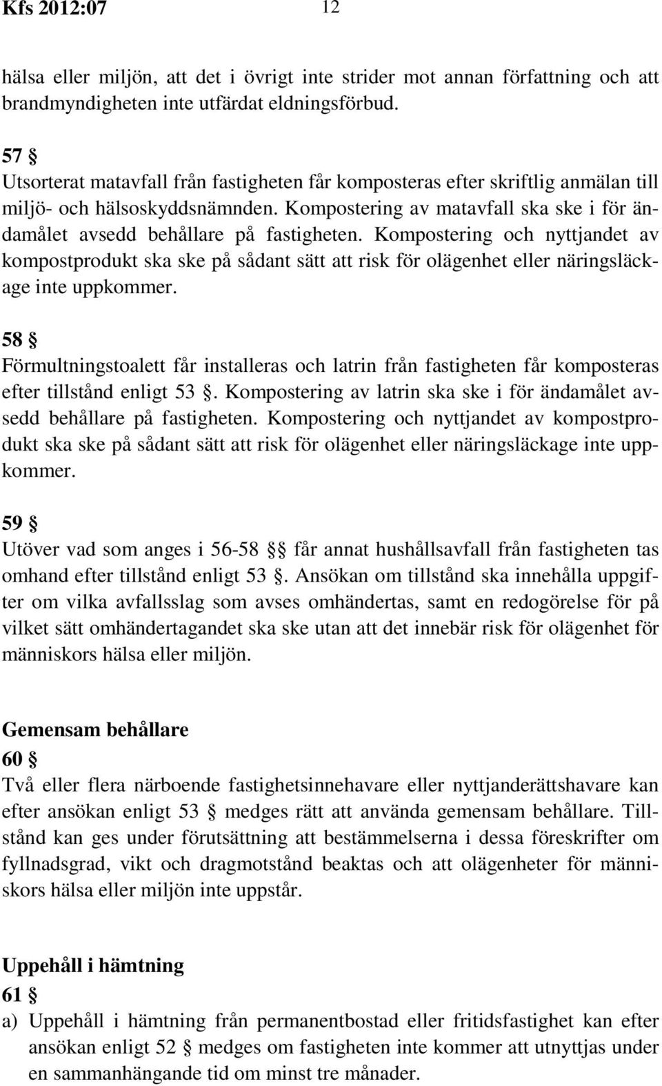 Kompostering och nyttjandet av kompostprodukt ska ske på sådant sätt att risk för olägenhet eller näringsläckage inte uppkommer.