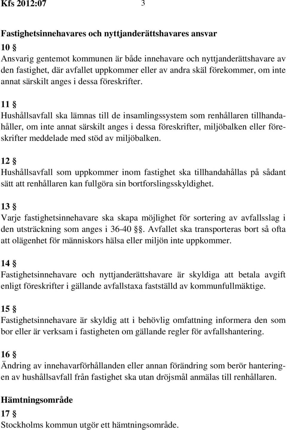 11 Hushållsavfall ska lämnas till de insamlingssystem som renhållaren tillhandahåller, om inte annat särskilt anges i dessa föreskrifter, miljöbalken eller föreskrifter meddelade med stöd av