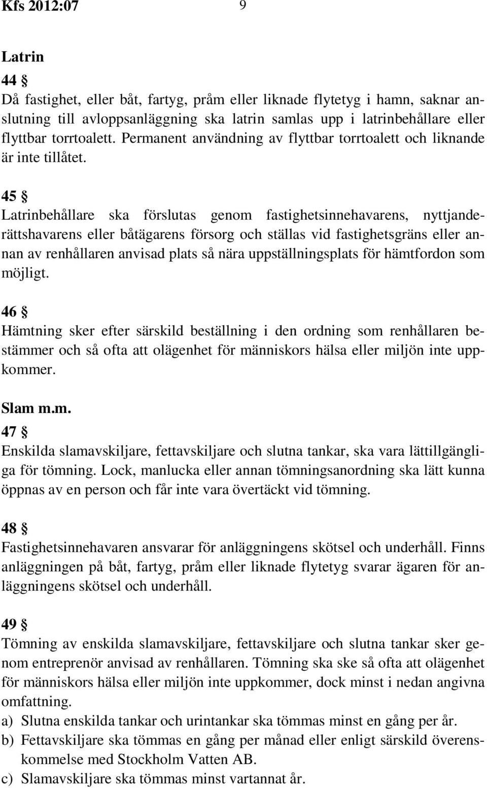 45 Latrinbehållare ska förslutas genom fastighetsinnehavarens, nyttjanderättshavarens eller båtägarens försorg och ställas vid fastighetsgräns eller annan av renhållaren anvisad plats så nära