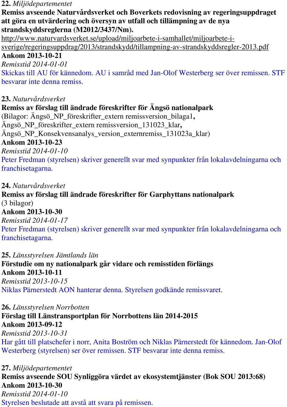 pdf Ankom 2013-10-21 Remisstid 2014-01-01 Skickas till AU för kännedom. AU i samråd med Jan-Olof Westerberg ser över remissen. STF besvarar inte denna remiss. 23.