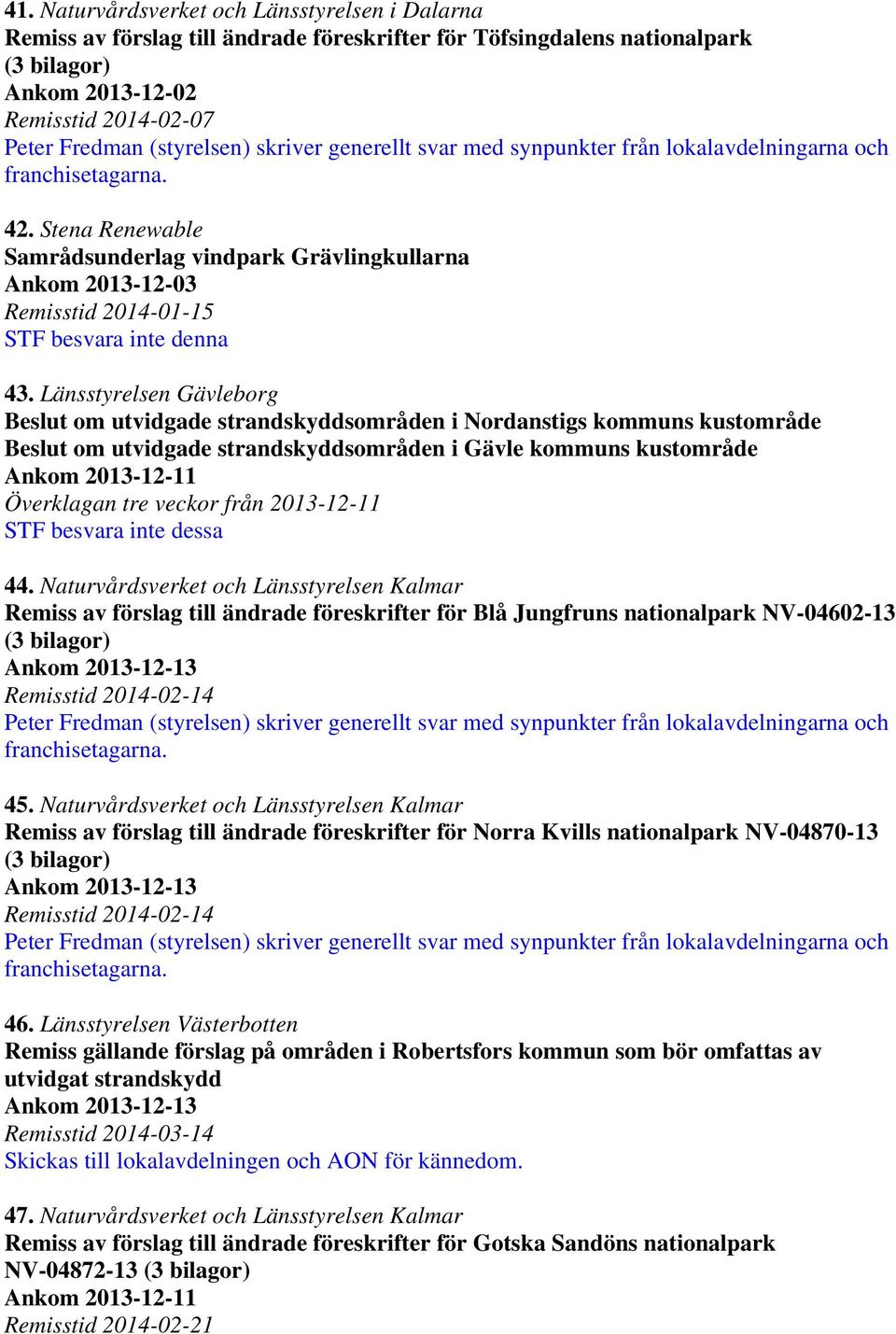 Länsstyrelsen Gävleborg Beslut om utvidgade strandskyddsområden i Nordanstigs kommuns kustområde Beslut om utvidgade strandskyddsområden i Gävle kommuns kustområde Ankom 2013-12-11 Överklagan tre